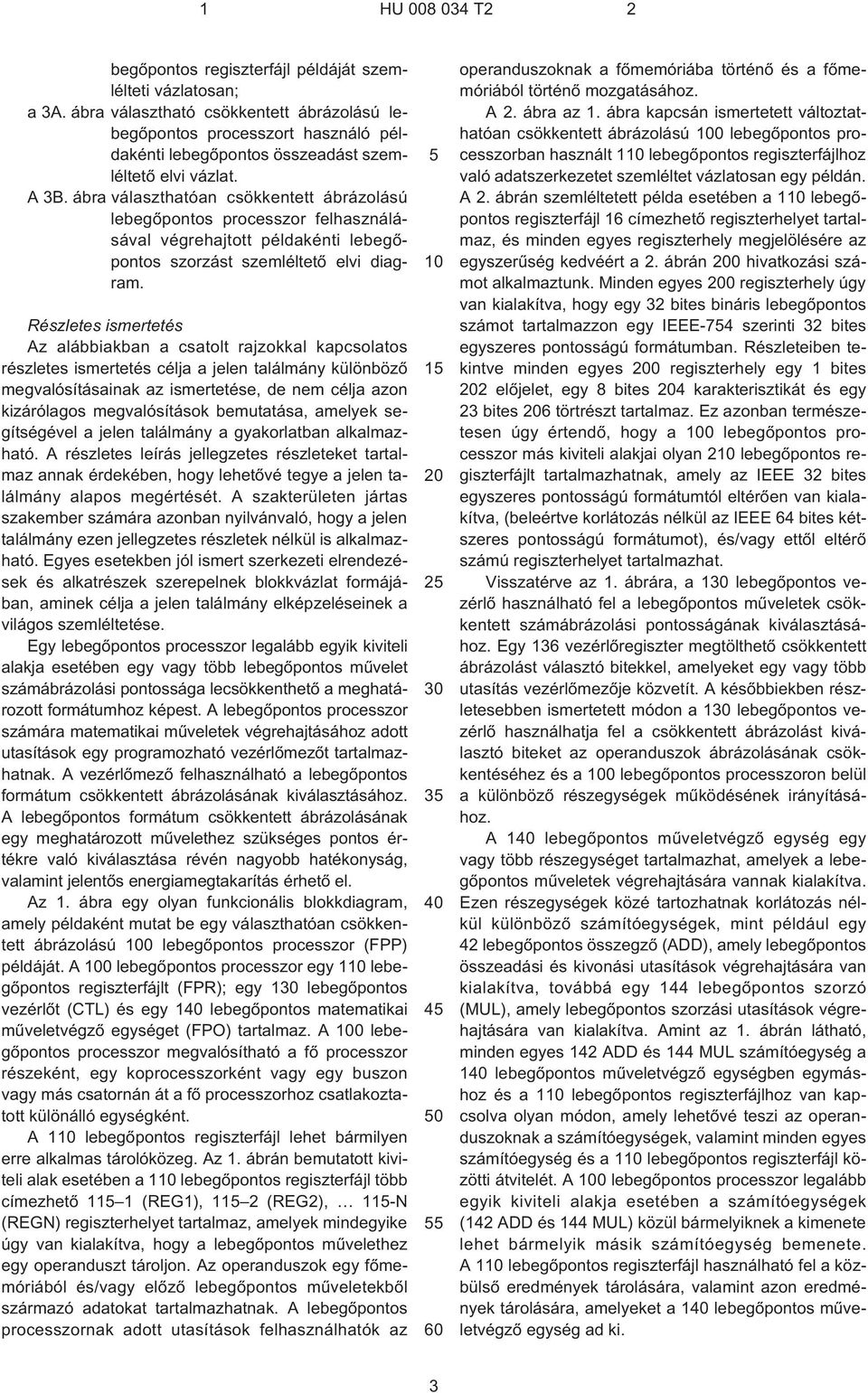 Részletes ismertetés Az alábbiakban a csatolt rajzokkal kapcsolatos részletes ismertetés célja a jelen találmány különbözõ megvalósításainak az ismertetése, de nem célja azon kizárólagos