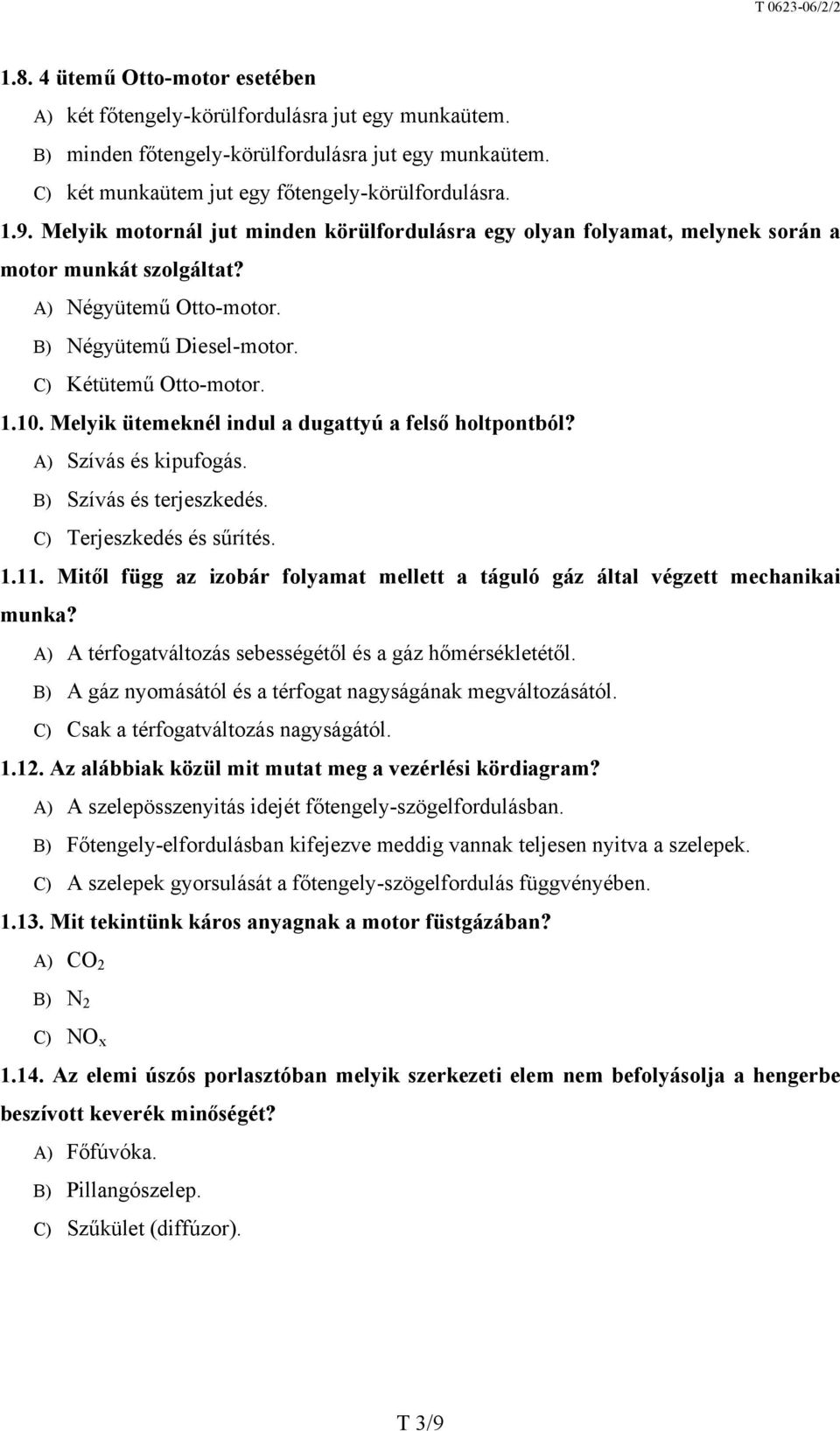 Melyik ütemeknél indul a dugattyú a felső holtpontból? A) Szívás és kipufogás. B) Szívás és terjeszkedés. C) Terjeszkedés és sűrítés. 1.11.