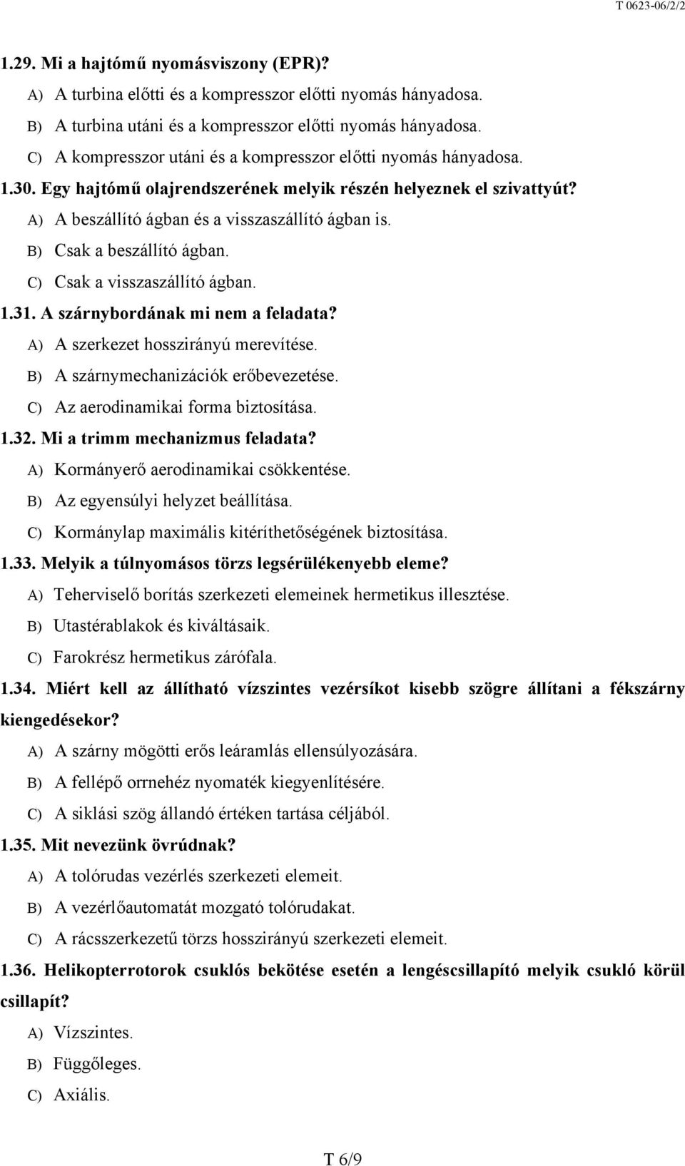 B) Csak a beszállító ágban. C) Csak a visszaszállító ágban. 1.31. A szárnybordának mi nem a feladata? A) A szerkezet hosszirányú merevítése. B) A szárnymechanizációk erőbevezetése.