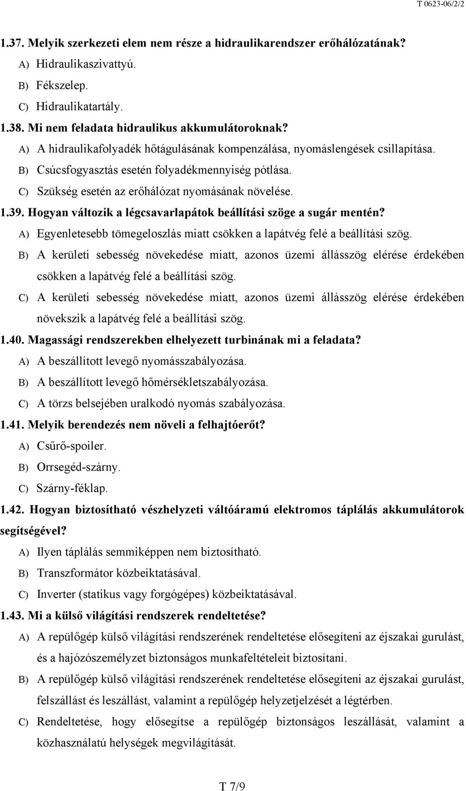 Hogyan változik a légcsavarlapátok beállítási szöge a sugár mentén? A) Egyenletesebb tömegeloszlás miatt csökken a lapátvég felé a beállítási szög.