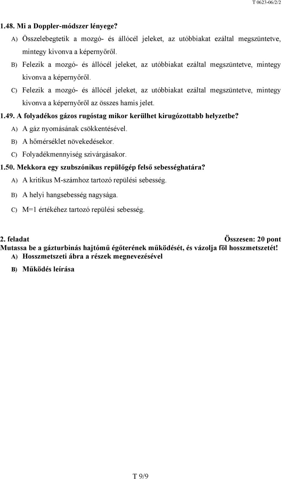 C) Felezik a mozgó- és állócél jeleket, az utóbbiakat ezáltal megszüntetve, mintegy kivonva a képernyőről az összes hamis jelet. 1.49.