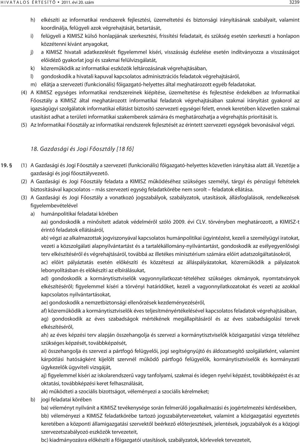 KIMISZ külsõ honlapjának szerkesztési, frissítési feladatait, és szükség esetén szerkeszti a honlapon közzétenni kívánt anyagokat, j) a KIMISZ hivatali adatkezelését figyelemmel kíséri, visszásság