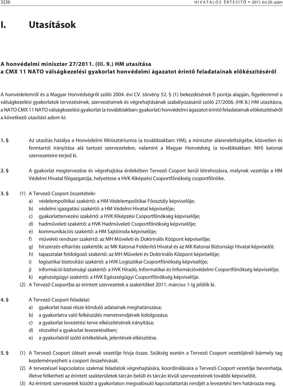 (1) bekezdésének f) pontja alapján, figyelemmel a válságkezelési gyakorlatok tervezésének, szervezésének és végrehajtásának szabályozásáról szóló 27/2006. (HK 8.