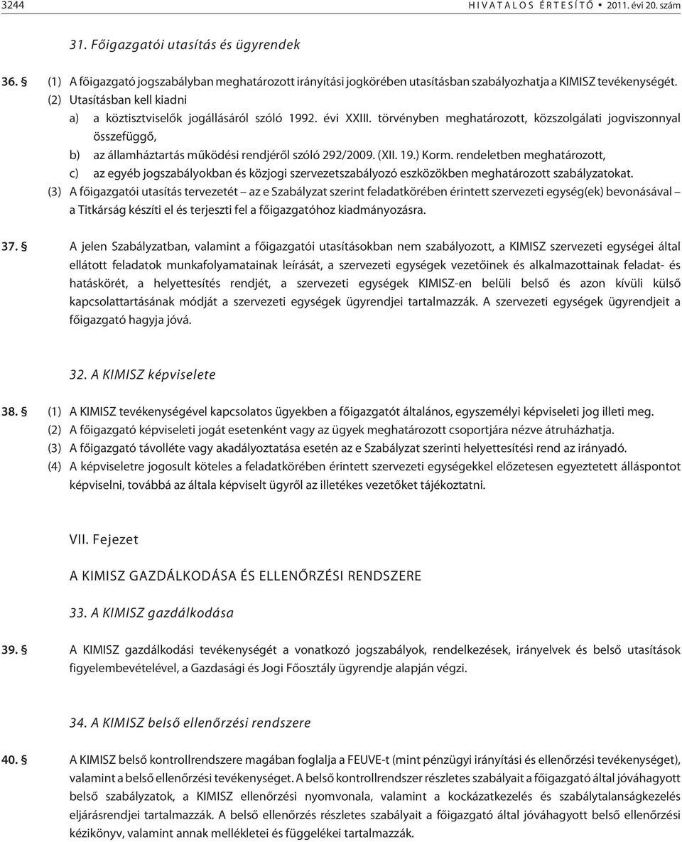 évi XXIII. törvényben meghatározott, közszolgálati jogviszonnyal összefüggõ, b) az államháztartás mûködési rendjérõl szóló 292/2009. (XII. 19.) Korm.