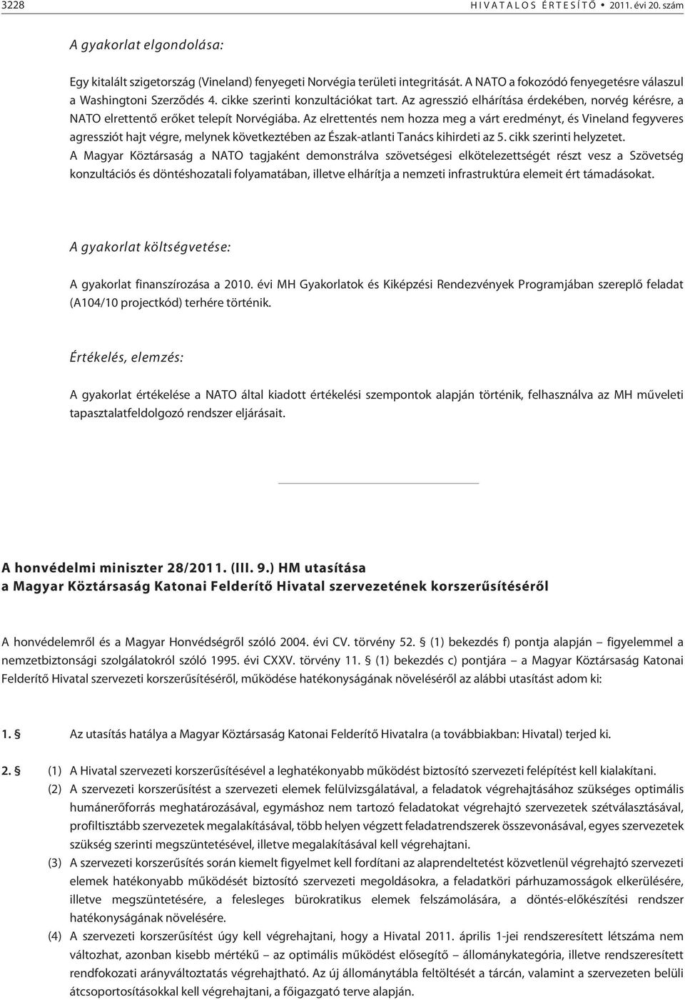 Az elrettentés nem hozza meg a várt eredményt, és Vineland fegyveres agressziót hajt végre, melynek következtében az Észak-atlanti Tanács kihirdeti az 5. cikk szerinti helyzetet.