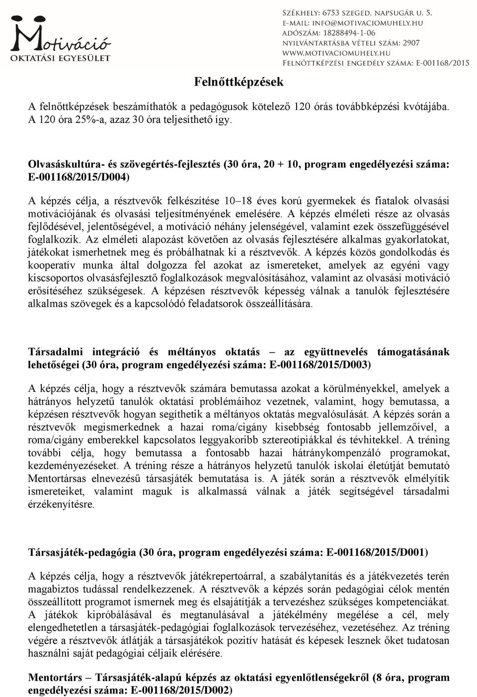 olvasási teljesítményének emelésére. A képzés elméleti része az olvasás fejlődésével, jelentőségével, a motiváció néhány jelenségével, valamint ezek összefüggésével foglalkozik.