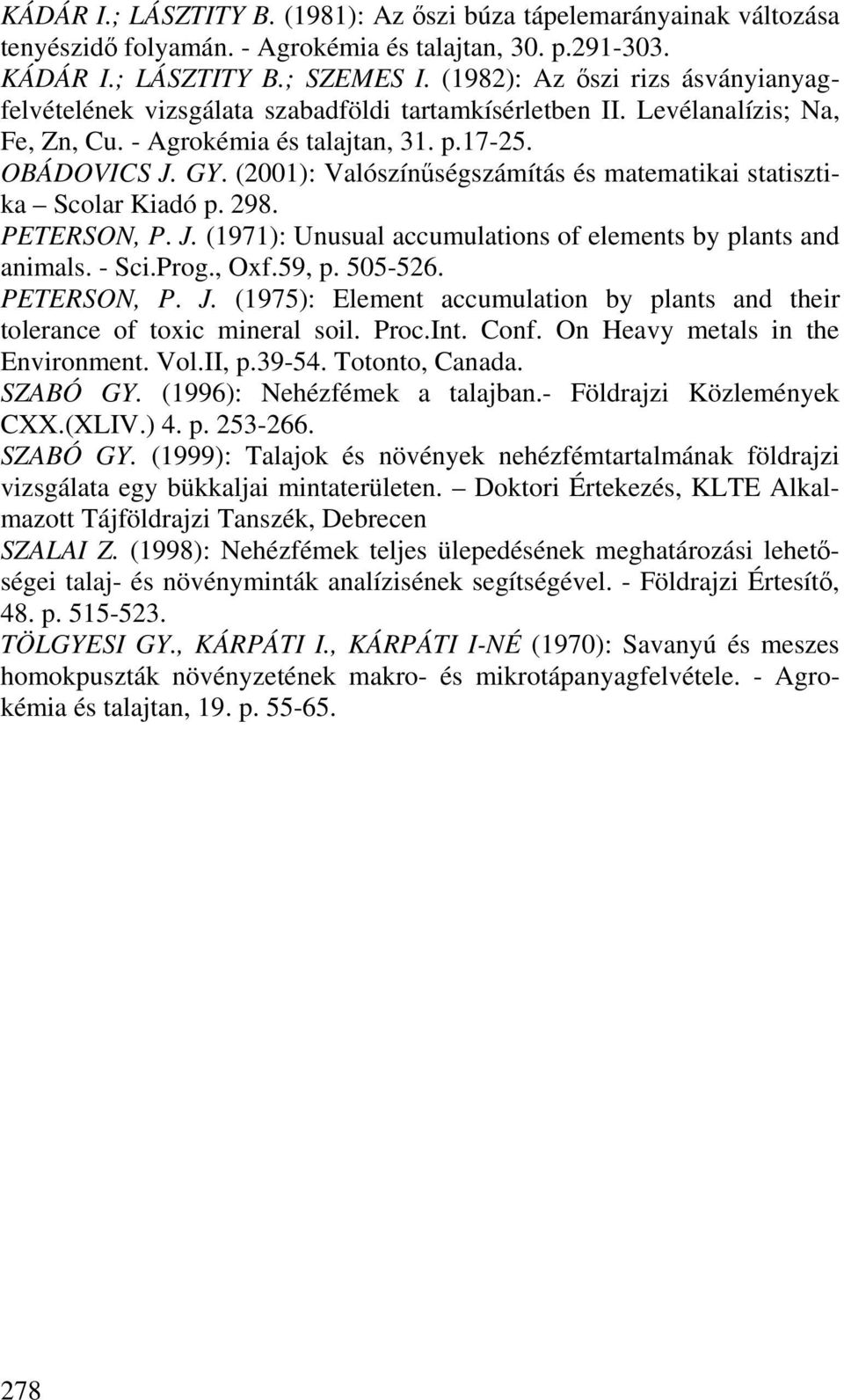 (2001): Valószínűségszámítás és matematikai statisztika Scolar Kiadó p. 298. PETERSON, P. J. (1971): Unusual accumulations of elements by plants and animals. - Sci.Prog., Oxf.59, p. 505-526.