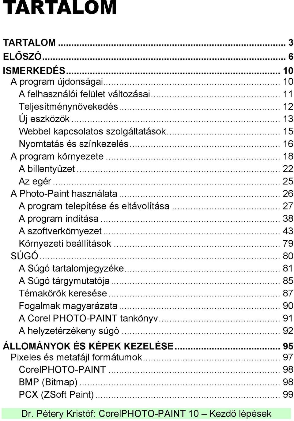 .. 26 A program telepítése és eltávolítása... 27 A program indítása... 38 A szoftverkörnyezet... 43 Környezeti beállítások... 79 SÚGÓ... 80 A Súgó tartalomjegyzéke... 81 A Súgó tárgymutatója.
