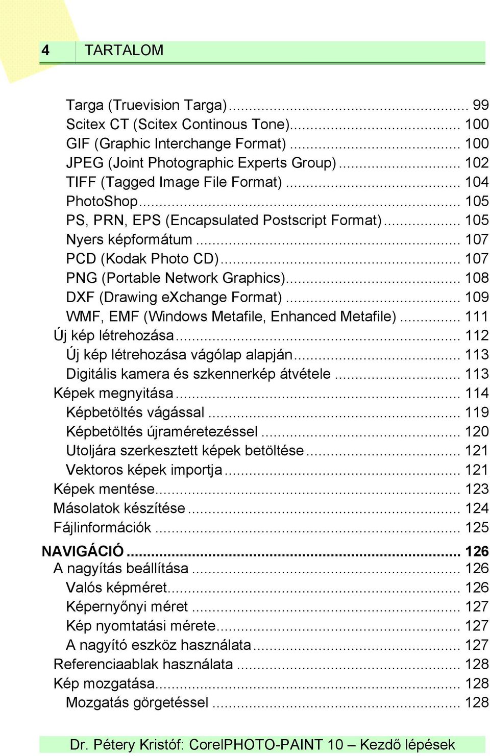 .. 109 WMF, EMF (Windows Metafile, Enhanced Metafile)... 111 Új kép létrehozása... 112 Új kép létrehozása vágólap alapján... 113 Digitális kamera és szkennerkép átvétele... 113 Képek megnyitása.