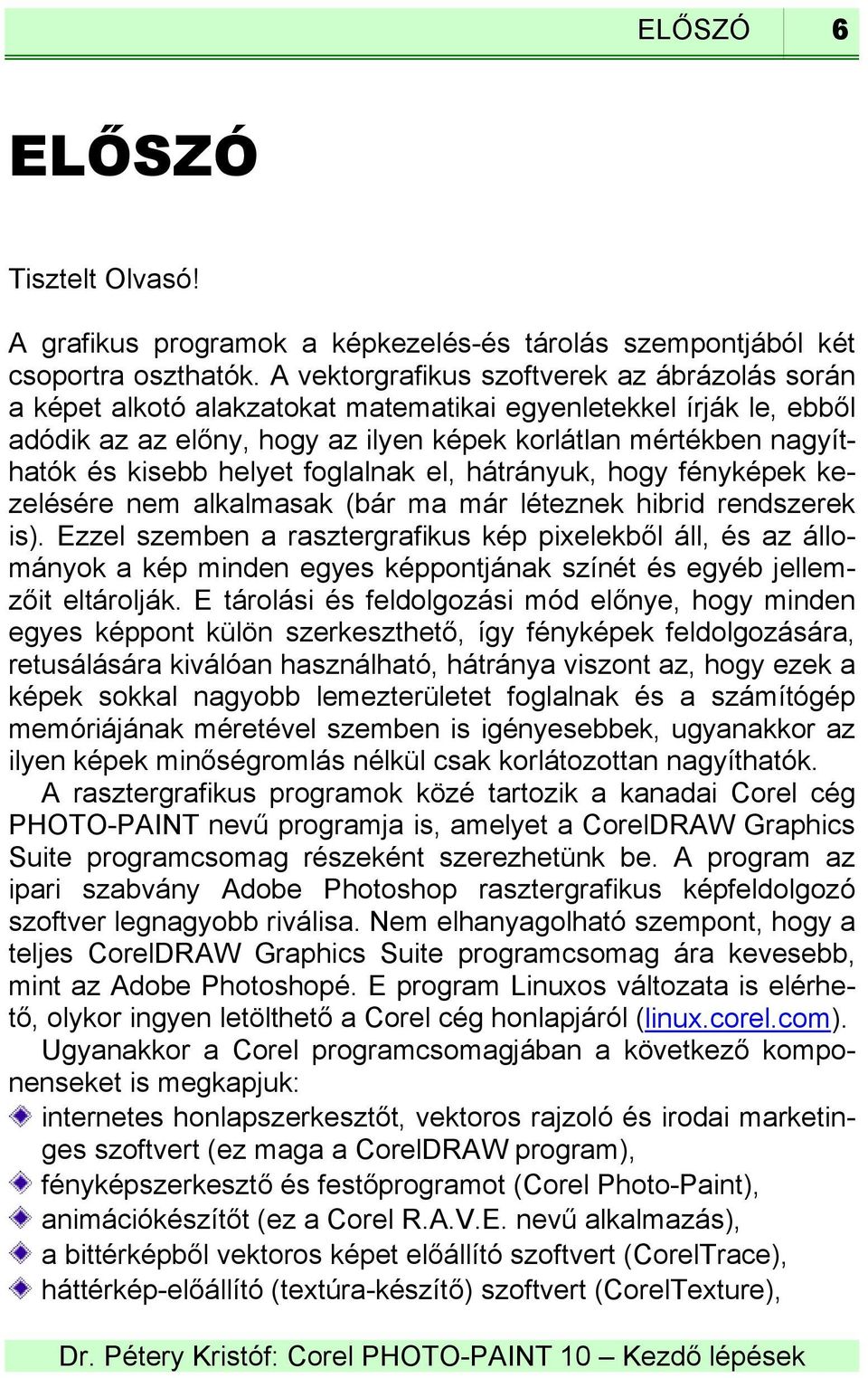 helyet foglalnak el, hátrányuk, hogy fényképek kezelésére nem alkalmasak (bár ma már léteznek hibrid rendszerek is).