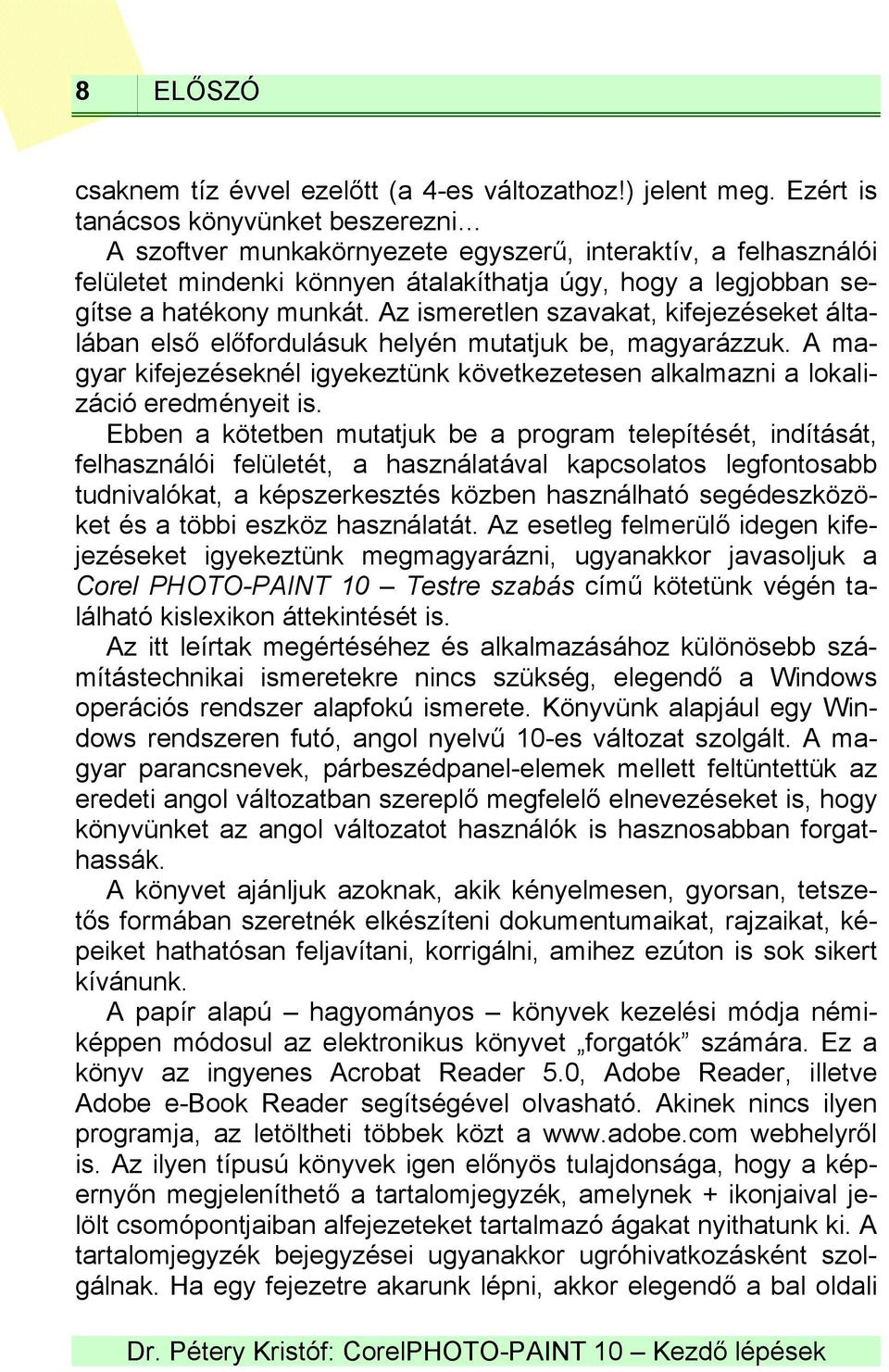 Az ismeretlen szavakat, kifejezéseket általában első előfordulásuk helyén mutatjuk be, magyarázzuk. A magyar kifejezéseknél igyekeztünk következetesen alkalmazni a lokalizáció eredményeit is.