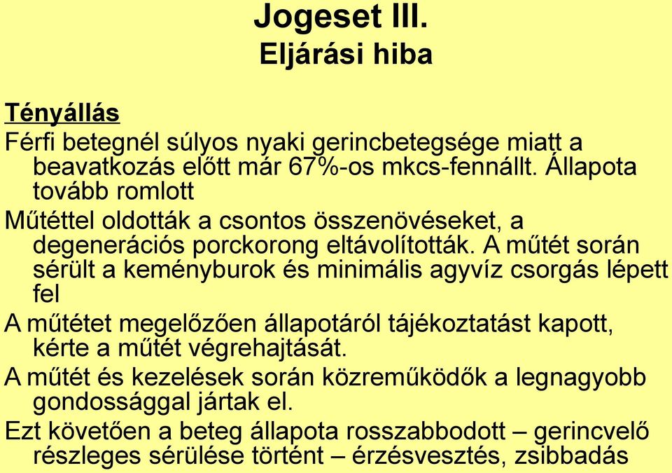 A műtét során sérült a keményburok és minimális agyvíz csorgás lépett fel A műtétet megelőzően állapotáról tájékoztatást kapott, kérte a műtét