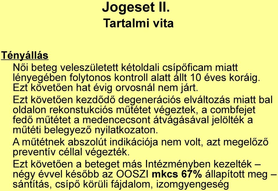 Ezt követően kezdődő degenerációs elváltozás miatt bal oldalon rekonstukciós műtétet végeztek, a combfejet fedő műtétet a medencecsont átvágásával