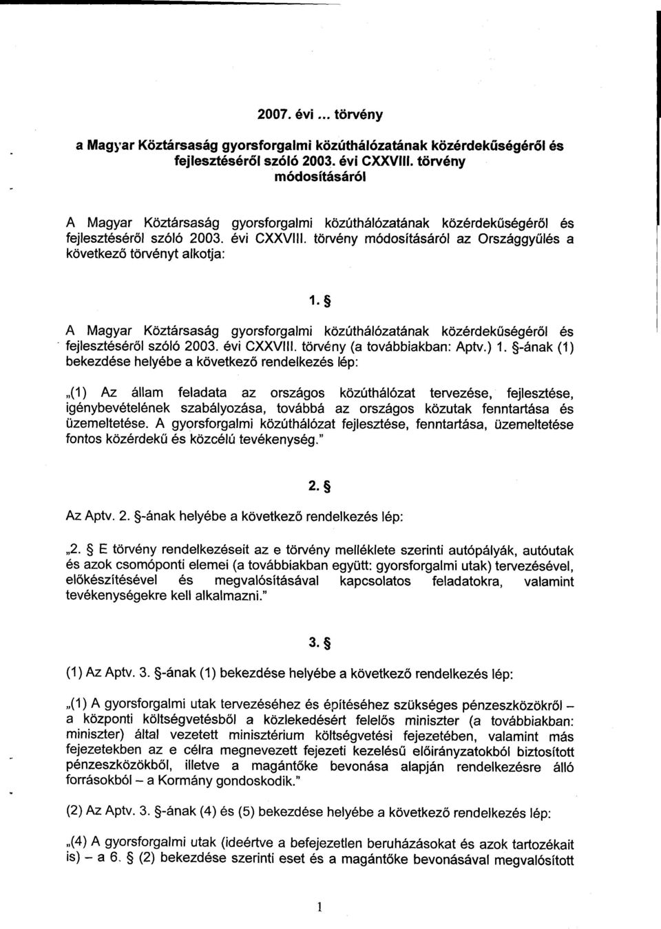 törvény módosításáról az Országgyűlés a következő törvényt alkotja : 1. A Magyar Köztársaság gyorsforgalmi közúthálózatának közérdekűségéről és fejlesztéséről szóló 2003. évi CXXVIII.