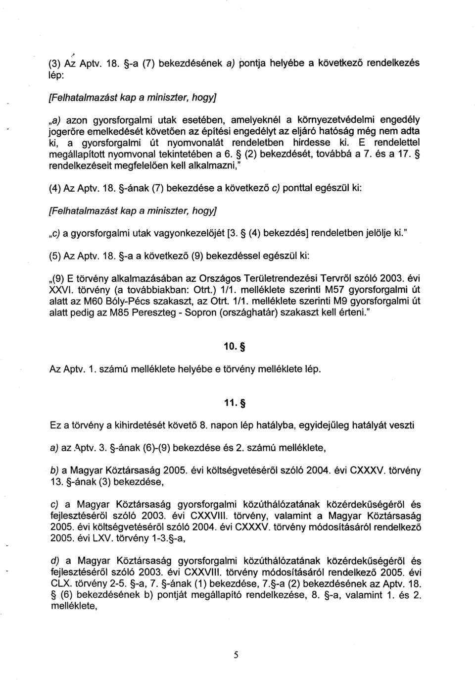 emelkedését követően az építési engedélyt az eljáró hatóság még nem adta ki, a gyorsforgalmi út nyomvonalát rendeletben hirdesse ki. E rendelettel megállapított nyomvonal tekintetében a 6.