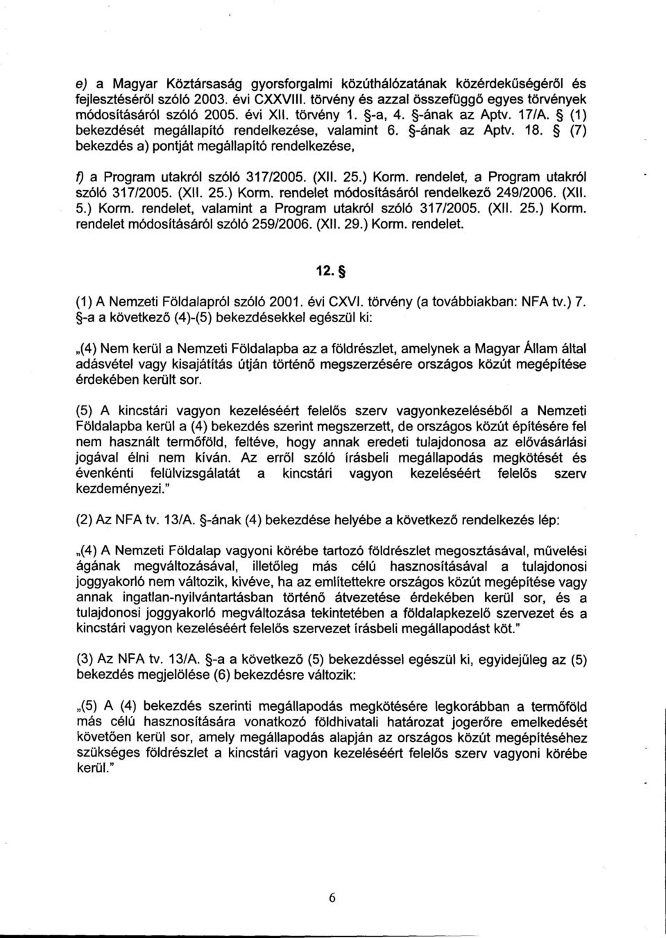 (XII. 25.) Korm. rendelet, a Program utakról szóló 317/2005. (XII. 25.) Korm. rendelet módosításáról rendelkező 249/2006. (XII. 5.) Korm. rendelet, valamint a Program utakról szóló 317/2005. (XII. 25.) Korm. rendelet módosításáról szóló 25912006.