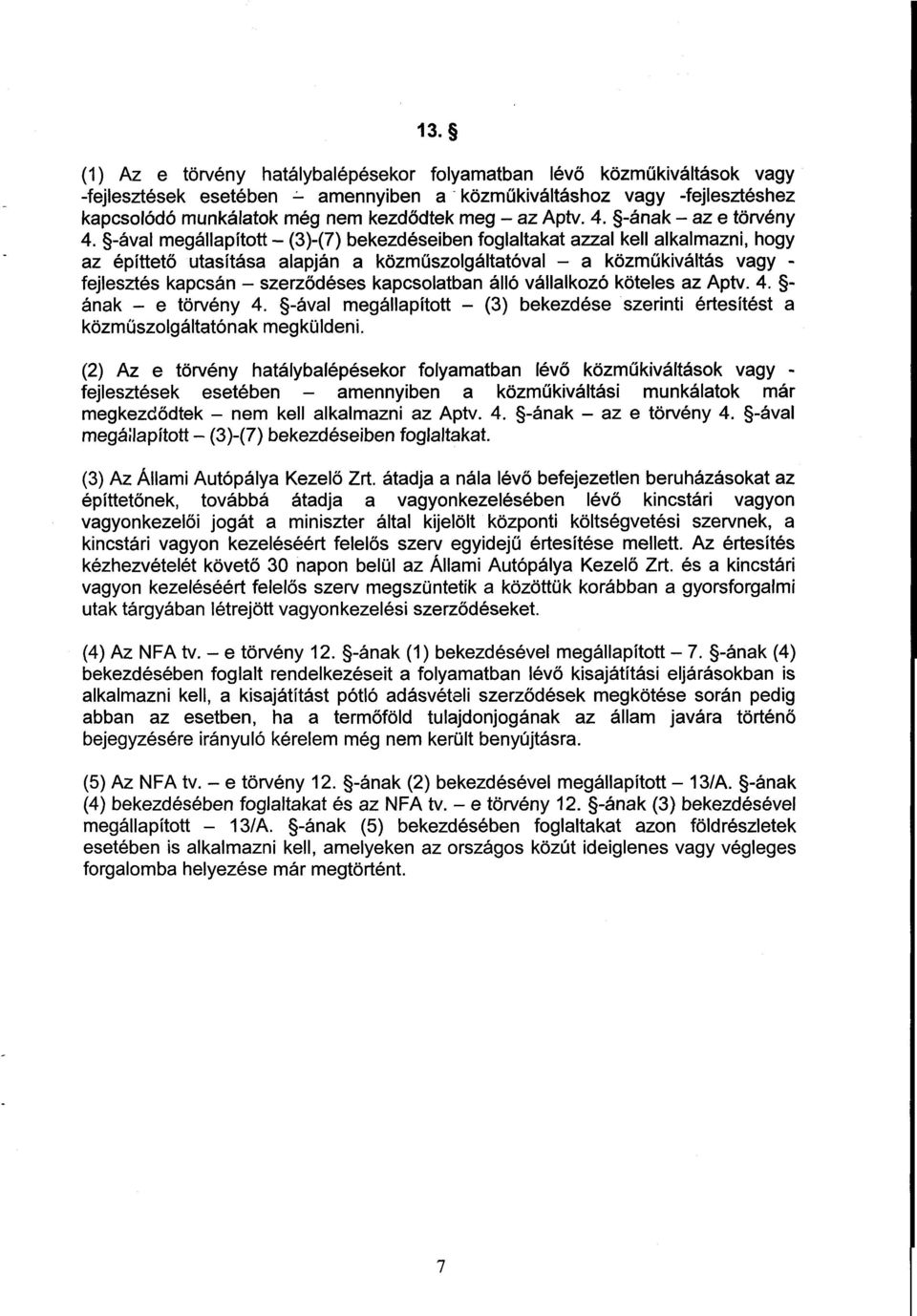 -ával megállapított - (3)-(7) bekezdéseiben foglaltakat azzal kell alkalmazni, hogy az építtető utasítása alapján a közműszolgáltatóval - a közműkiváltás vagy - fejlesztés kapcsán - szerződéses