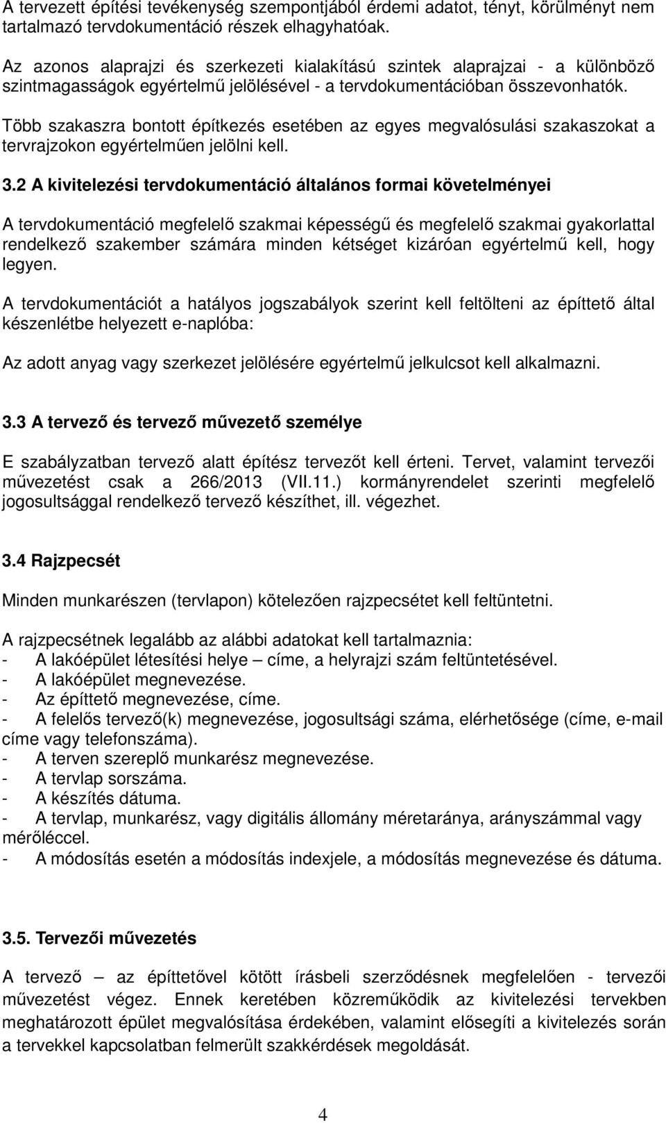 Több szakaszra bontott építkezés esetében az egyes megvalósulási szakaszokat a tervrajzokon egyértelműen jelölni kell. 3.