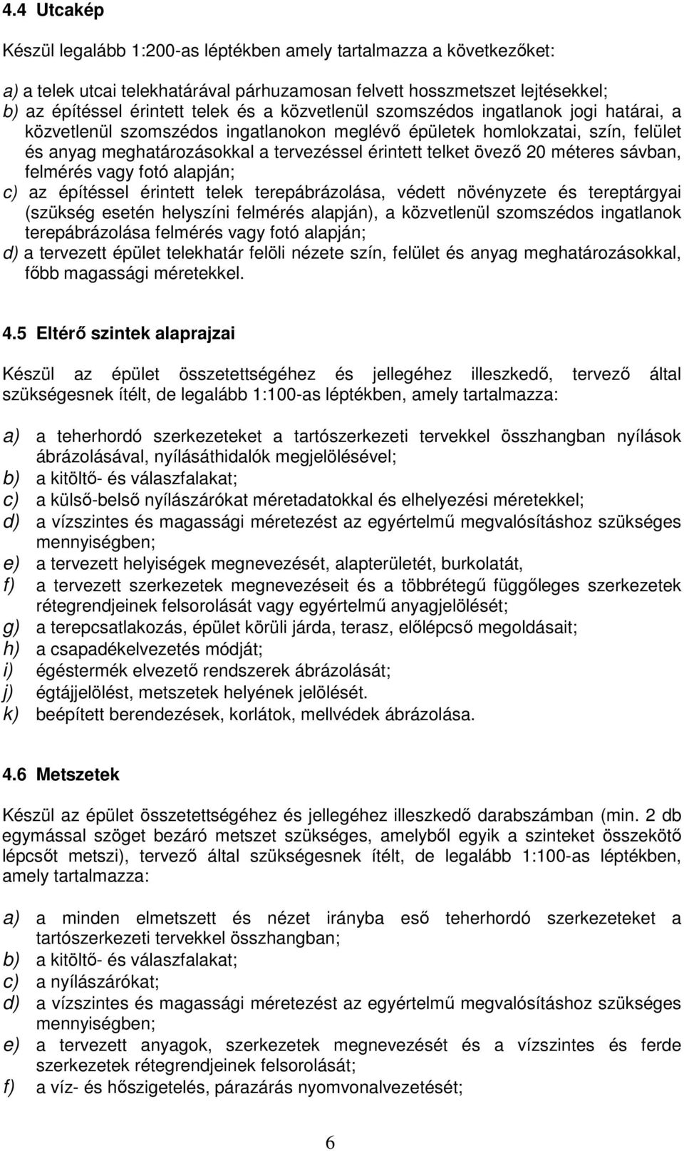 méteres sávban, felmérés vagy fotó alapján; c) az építéssel érintett telek terepábrázolása, védett növényzete és tereptárgyai (szükség esetén helyszíni felmérés alapján), a közvetlenül szomszédos