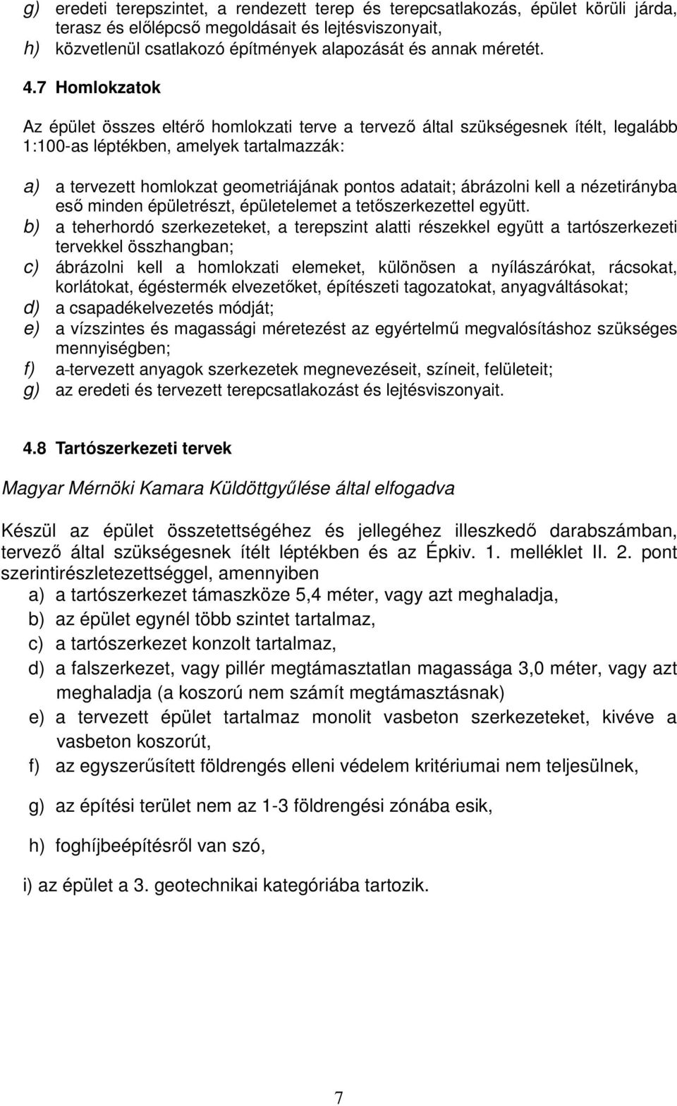 7 Homlokzatok Az épület összes eltérő homlokzati terve a tervező által szükségesnek ítélt, legalább 1:100-as léptékben, amelyek tartalmazzák: a) a tervezett homlokzat geometriájának pontos adatait;