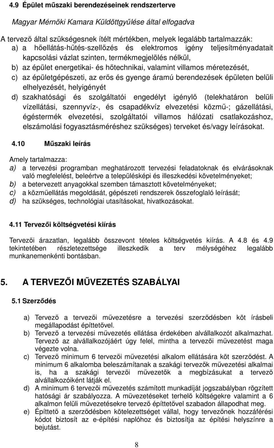 épületgépészeti, az erős és gyenge áramú berendezések épületen belüli elhelyezését, helyigényét d) szakhatósági és szolgáltatói engedélyt igénylő (telekhatáron belüli vízellátási, szennyvíz-, és