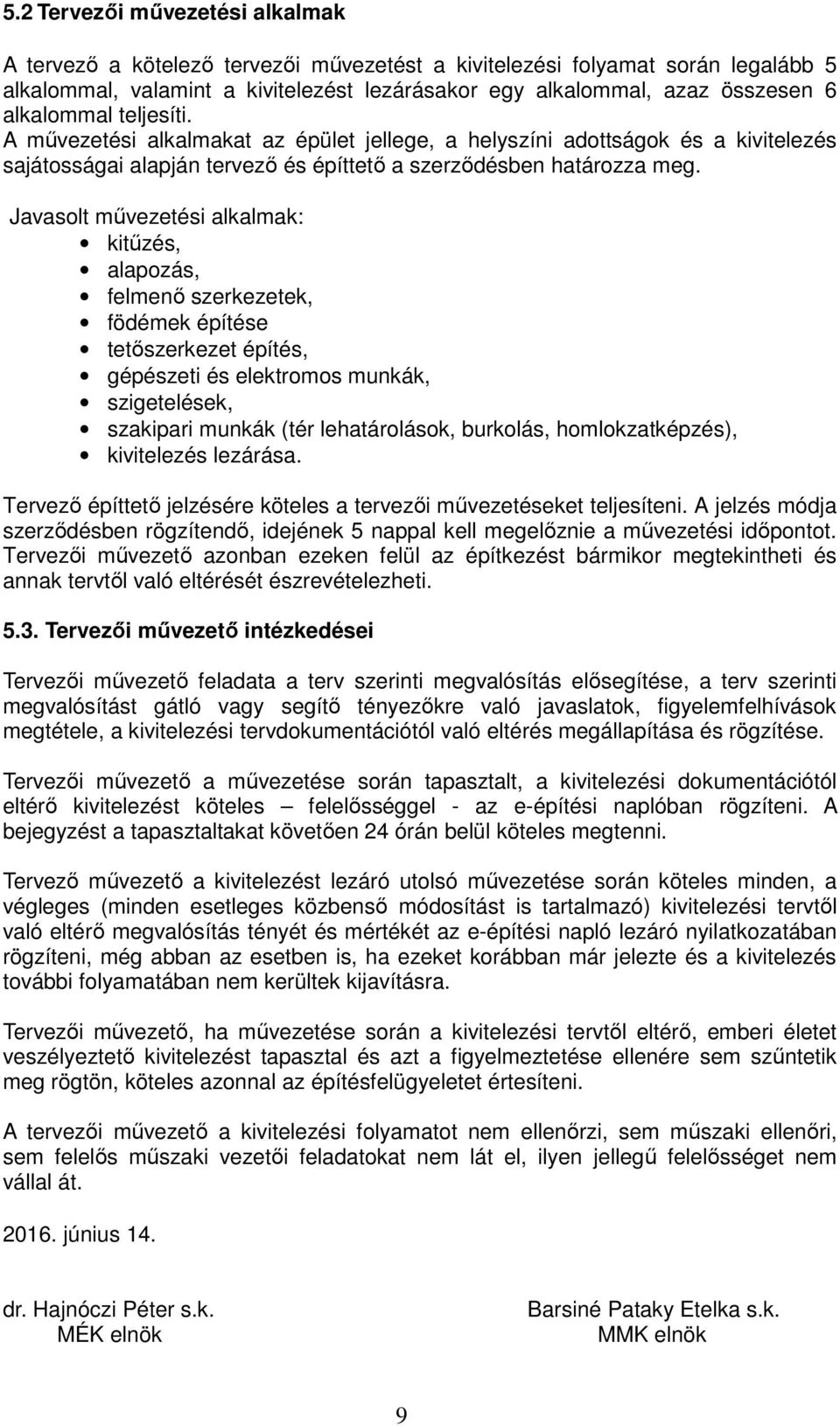 Javasolt művezetési alkalmak: kitűzés, alapozás, felmenő szerkezetek, födémek építése tetőszerkezet építés, gépészeti és elektromos munkák, szigetelések, szakipari munkák (tér lehatárolások,