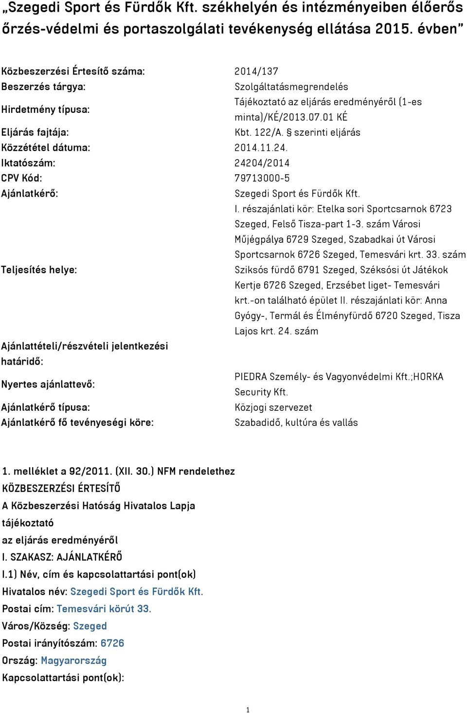 szerinti eljárás Közzététel dátuma: 2014.11.24. Iktatószám: 24204/2014 CPV Kód: 79713000-5 Ajánlatkérő: Szegedi Sport és Fürdők Kft. I. részajánlati kör: Etelka sori Sportcsarnok 6723 Szeged, Felső Tisza-part 1-3.