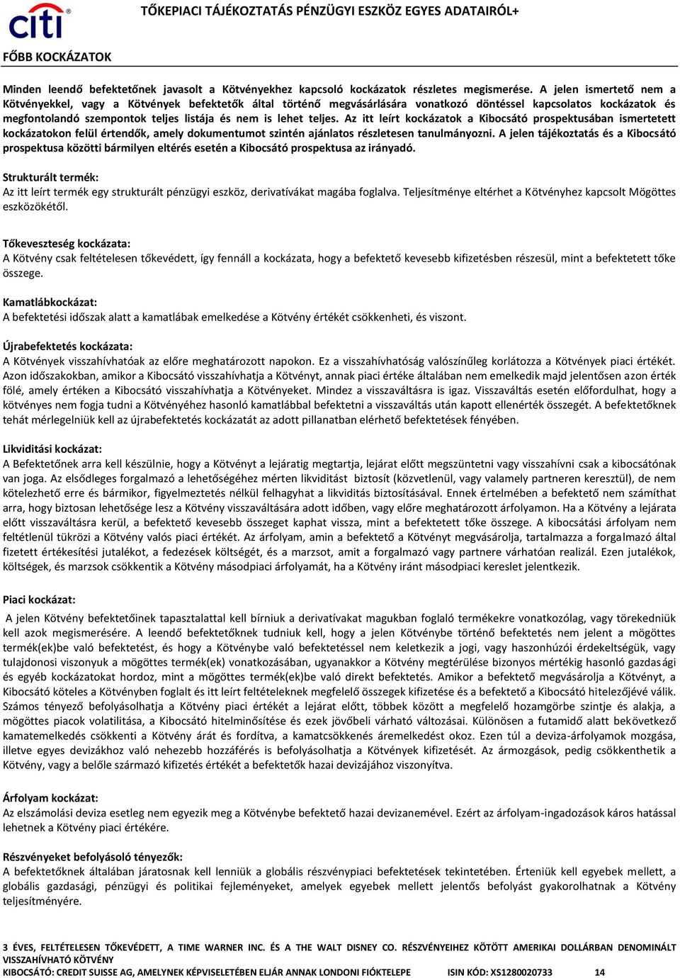 teljes. Az itt leírt kockázatok a Kibocsátó prospektusában ismertetett kockázatokon felül értendők, amely dokumentumot szintén ajánlatos részletesen tanulmányozni.