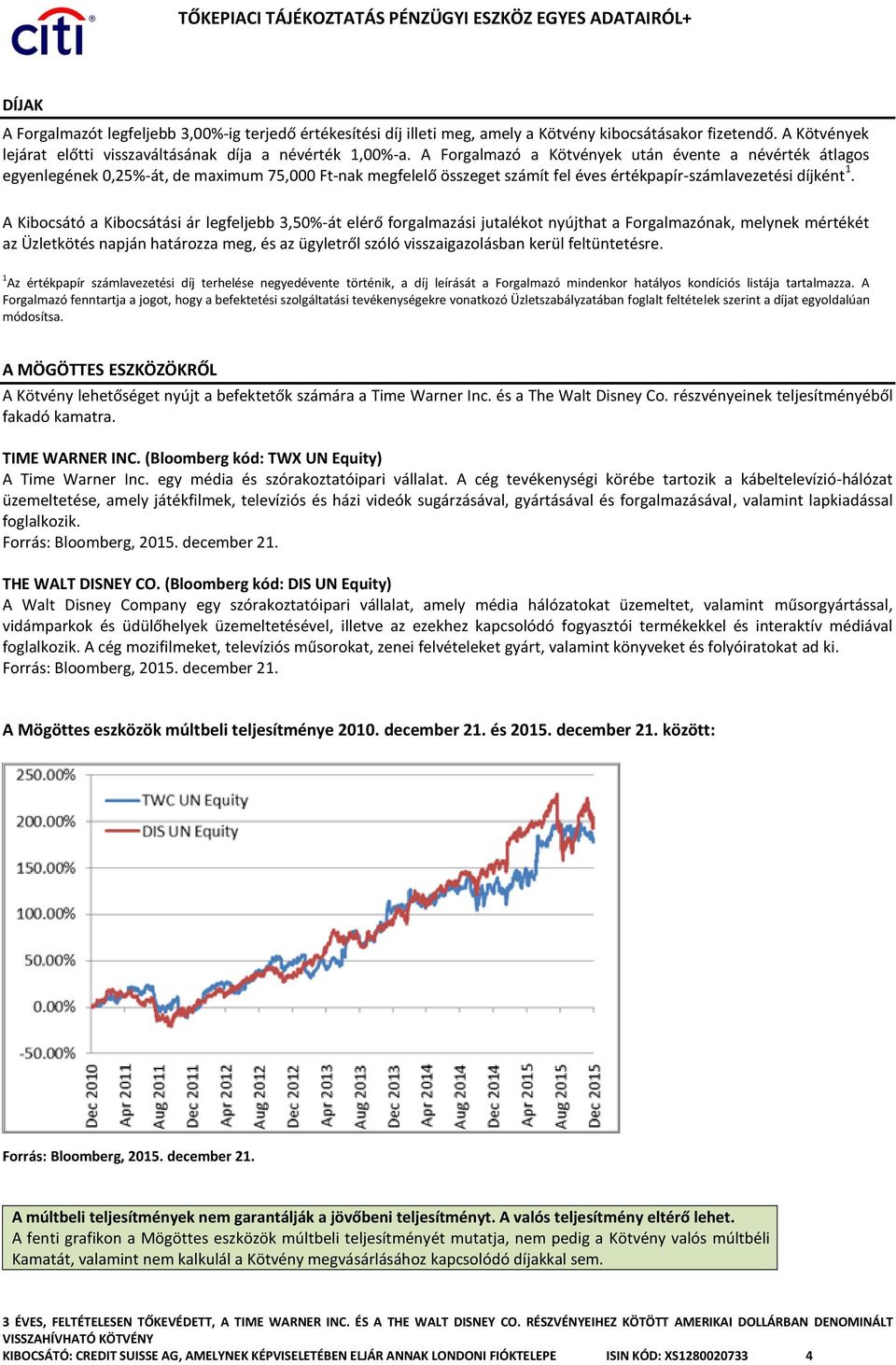 A Forgalmazó a Kötvények után évente a névérték átlagos egyenlegének 0,25%-át, de maximum 75,000 Ft-nak megfelelő összeget számít fel éves értékpapír-számlavezetési díjként 1.