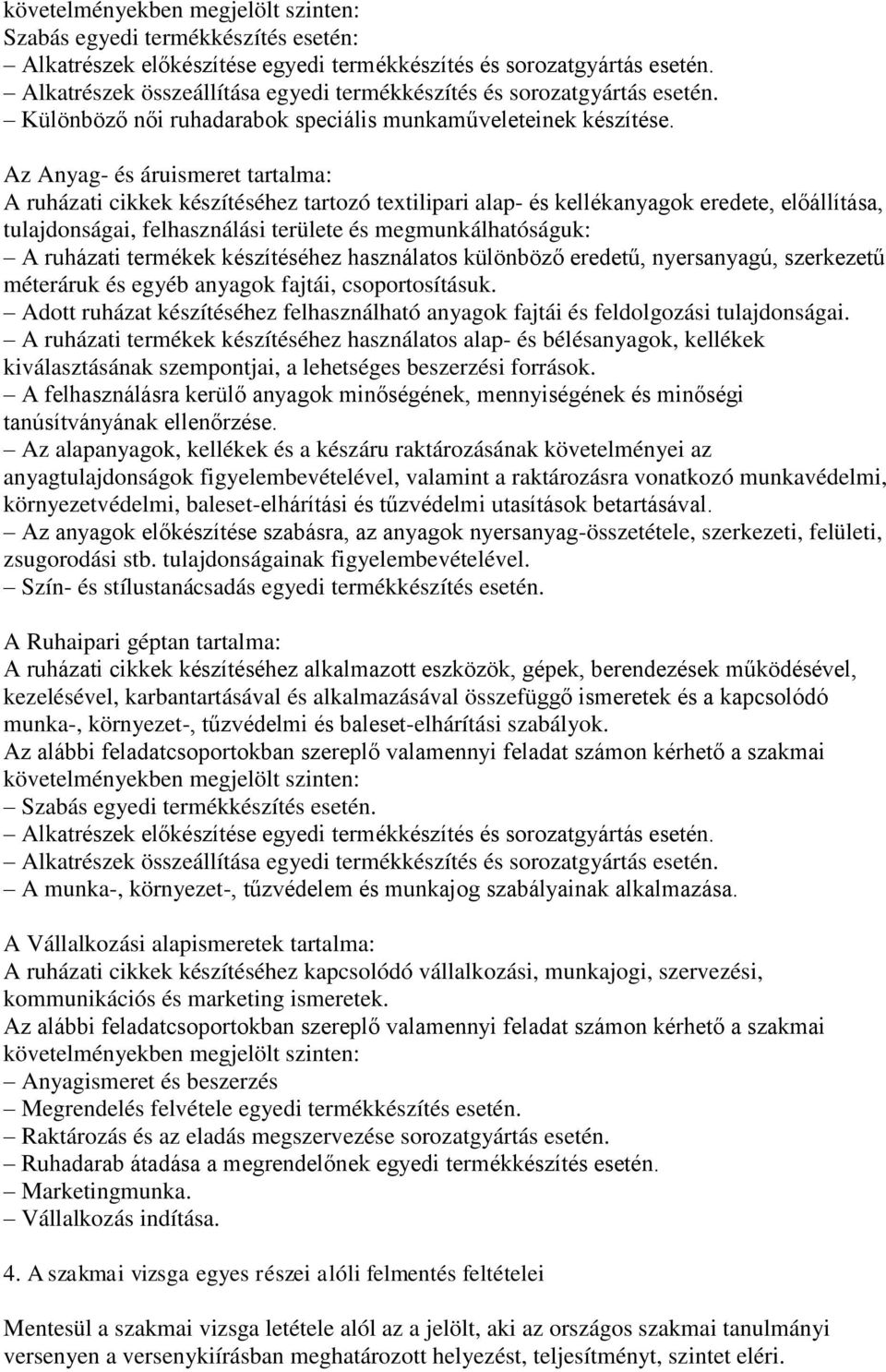 Az Anyag- és áruismeret tartalma: A ruházati cikkek készítéséhez tartozó textilipari alap- és kellékanyagok eredete, előállítása, tulajdonságai, felhasználási területe és megmunkálhatóságuk: A