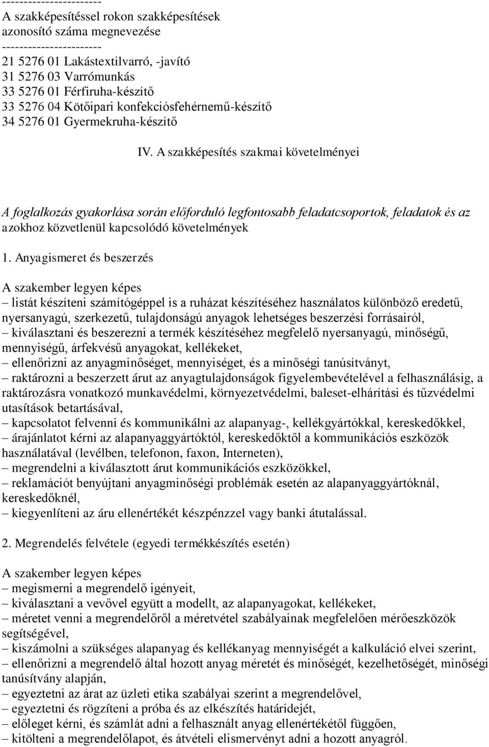 A szakképesítés szakmai követelményei A foglalkozás gyakorlása során előforduló legfontosabb feladatcsoportok, feladatok és az azokhoz közvetlenül kapcsolódó követelmények 1.