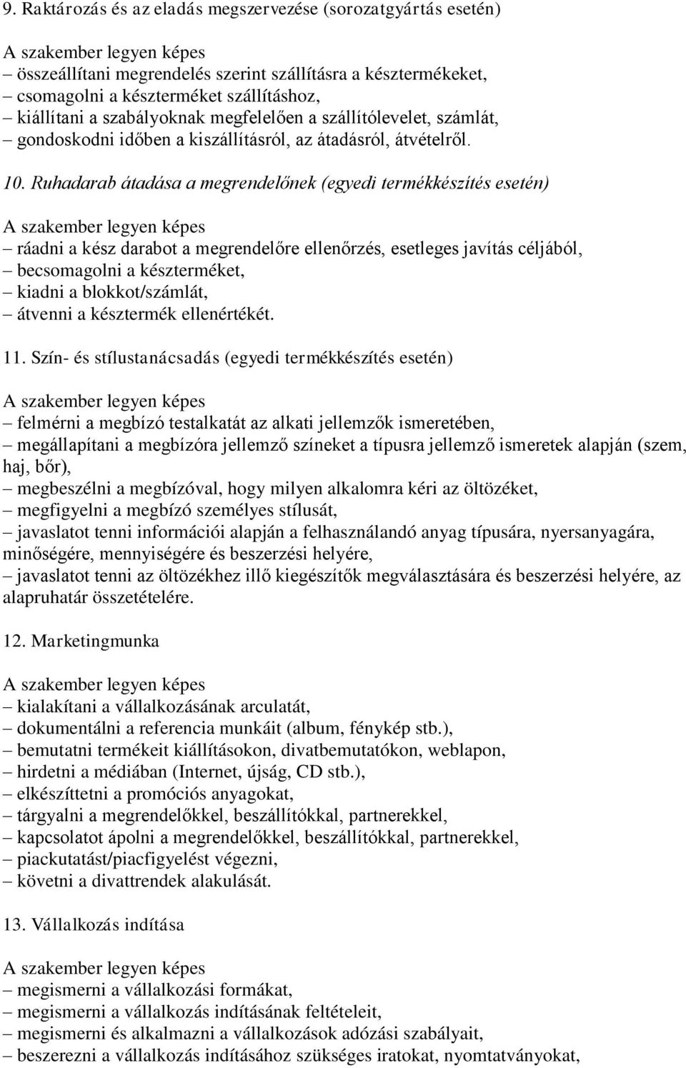 Ruhadarab átadása a megrendelőnek (egyedi termékkészítés esetén) ráadni a kész darabot a megrendelőre ellenőrzés, esetleges javítás céljából, becsomagolni a készterméket, kiadni a blokkot/számlát,