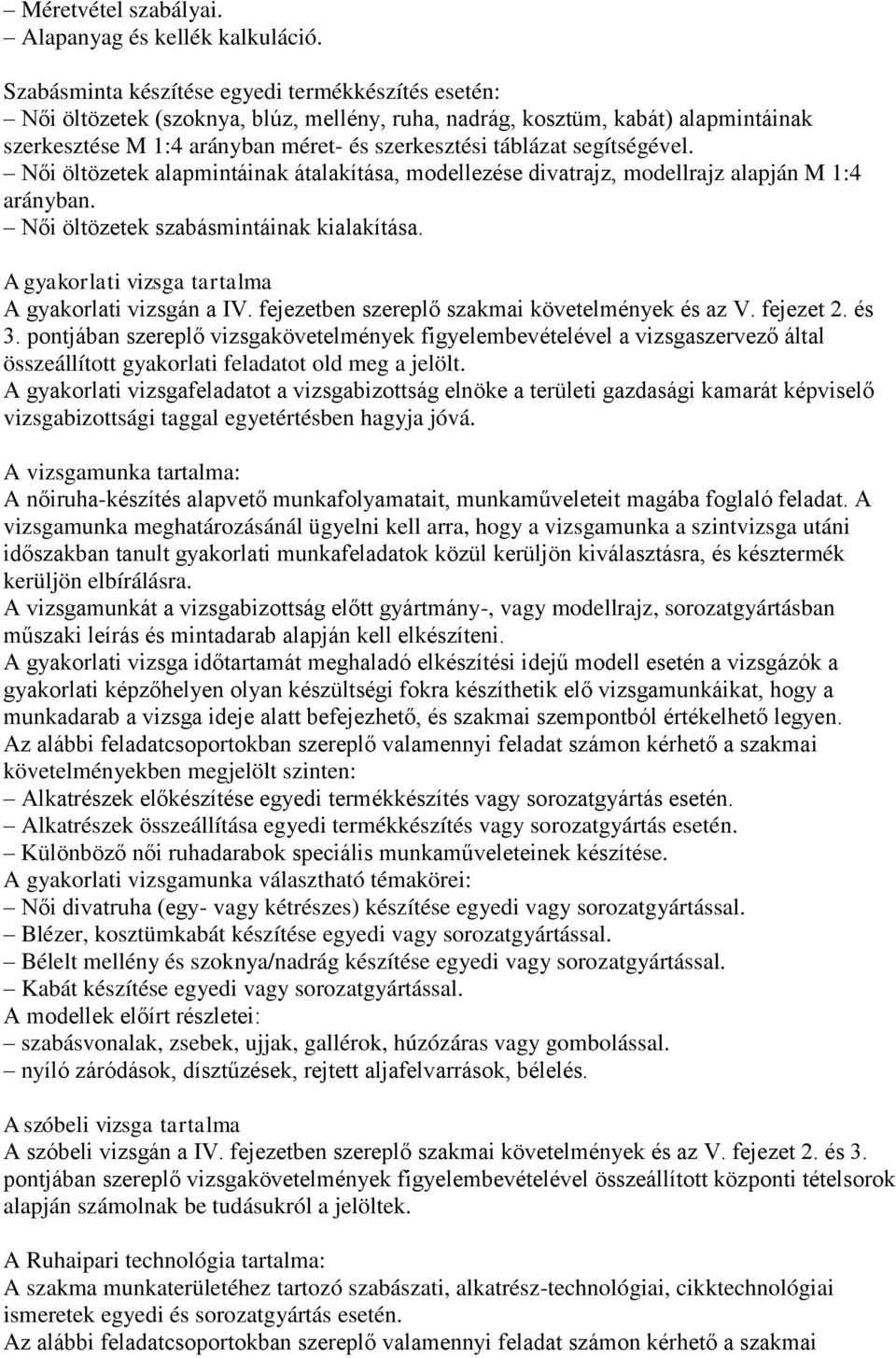 segítségével. Női öltözetek alapmintáinak átalakítása, modellezése divatrajz, modellrajz alapján M 1:4 arányban. Női öltözetek szabásmintáinak kialakítása.