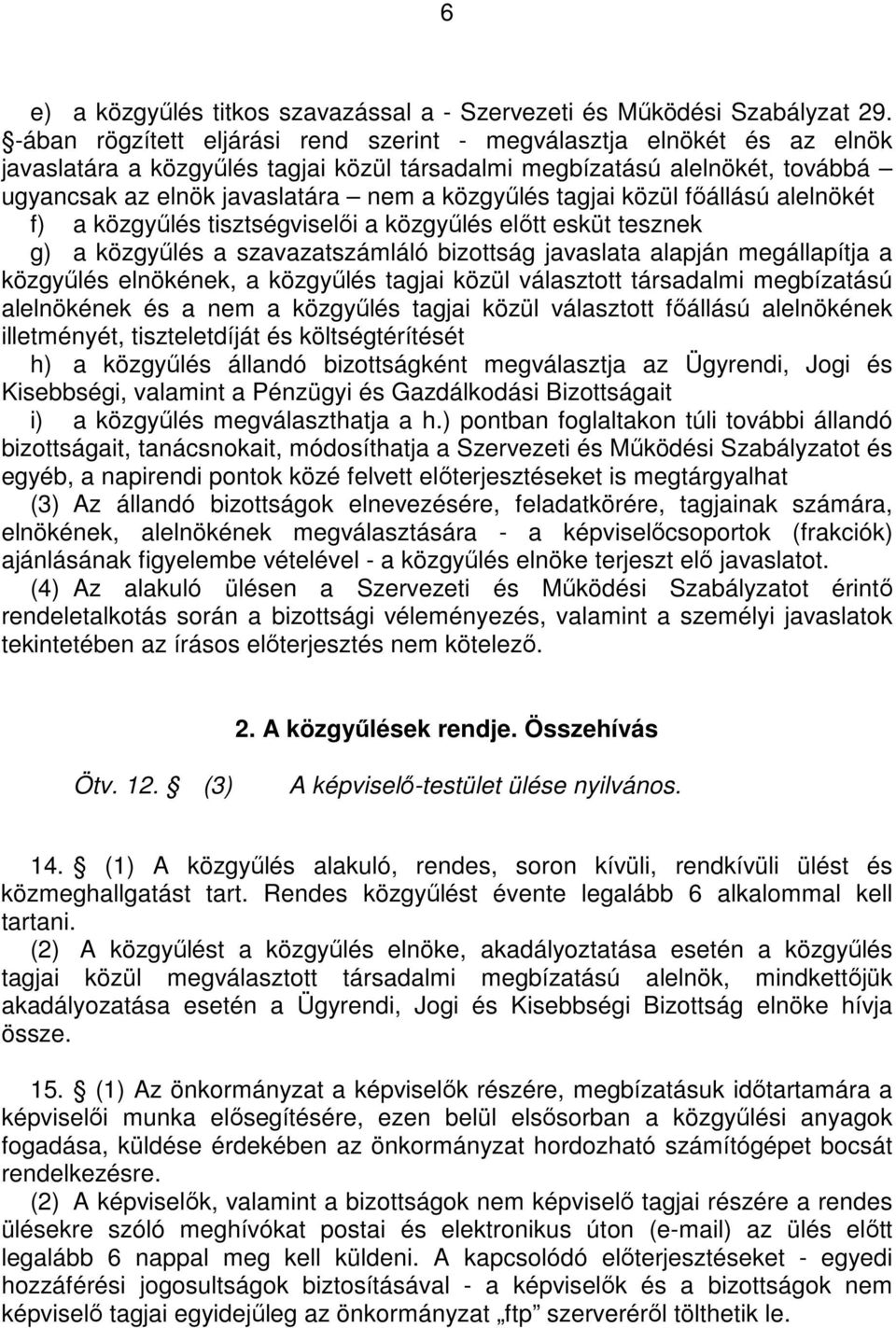 tagjai közül fıállású alelnökét f) a közgyőlés tisztségviselıi a közgyőlés elıtt esküt tesznek g) a közgyőlés a szavazatszámláló bizottság javaslata alapján megállapítja a közgyőlés elnökének, a