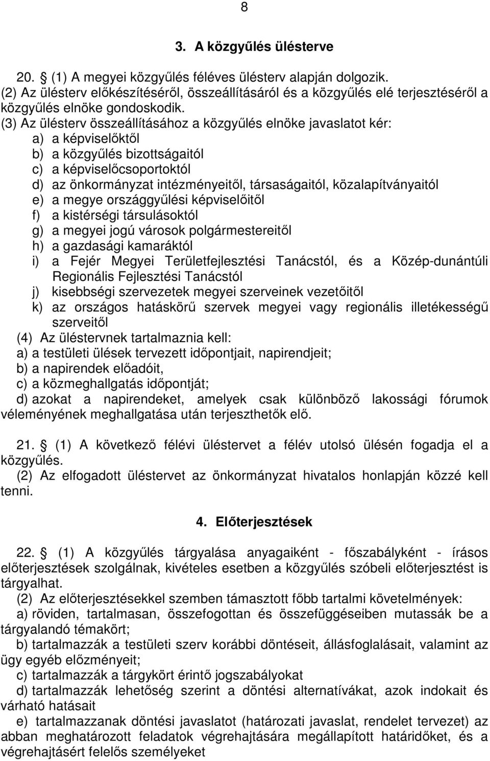 (3) Az ülésterv összeállításához javaslatot kér: a) a képviselıktıl b) a közgyőlés bizottságaitól c) a képviselıcsoportoktól d) az önkormányzat intézményeitıl, társaságaitól, közalapítványaitól e) a