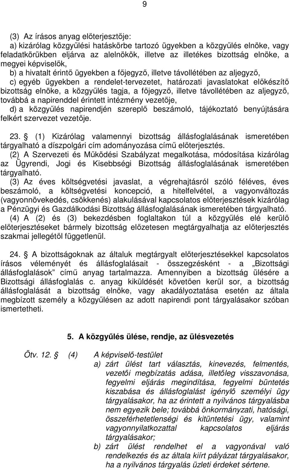 illetve távollétében az aljegyzı, továbbá a napirenddel érintett intézmény vezetıje, d) a közgyőlés napirendjén szereplı beszámoló, tájékoztató benyújtására felkért szervezet vezetıje. 23.