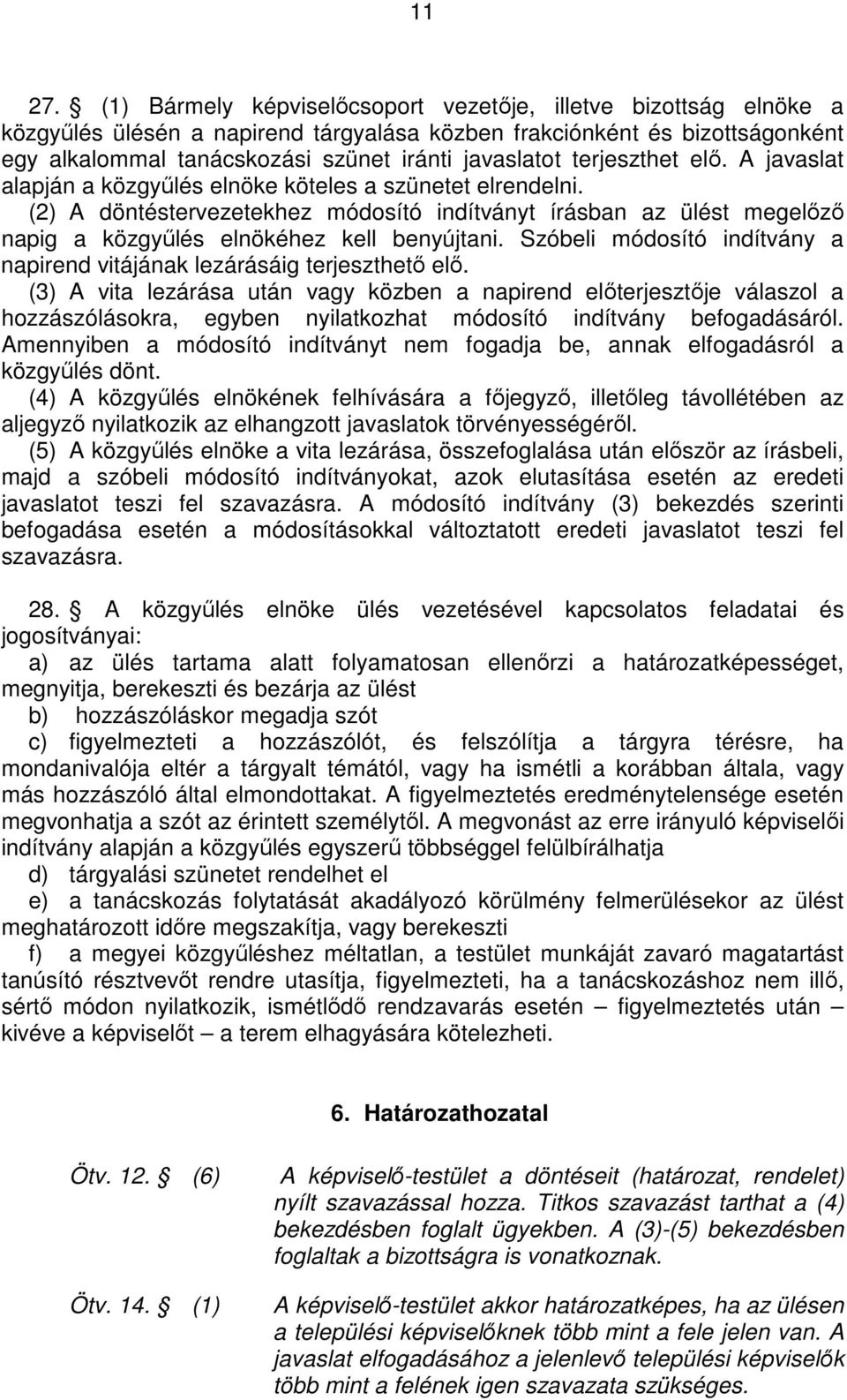 terjeszthet elı. A javaslat alapján köteles a szünetet elrendelni. (2) A döntéstervezetekhez módosító indítványt írásban az ülést megelızı napig a közgyőlés elnökéhez kell benyújtani.