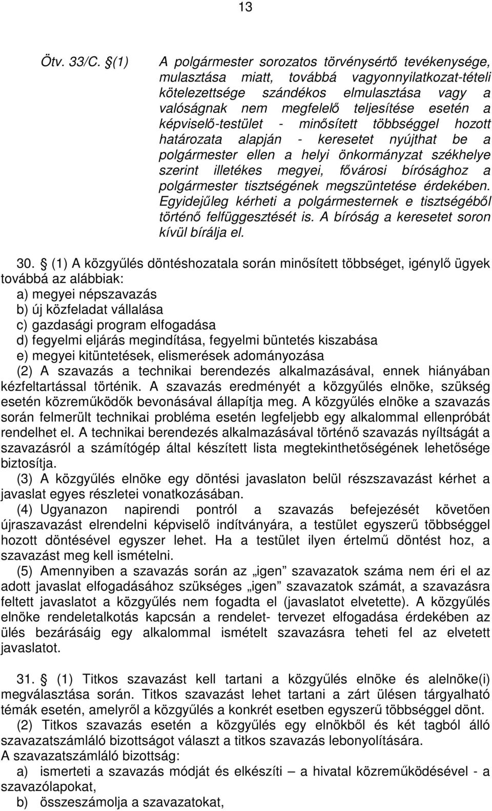 képviselı-testület - minısített többséggel hozott határozata alapján - keresetet nyújthat be a polgármester ellen a helyi önkormányzat székhelye szerint illetékes megyei, fıvárosi bírósághoz a