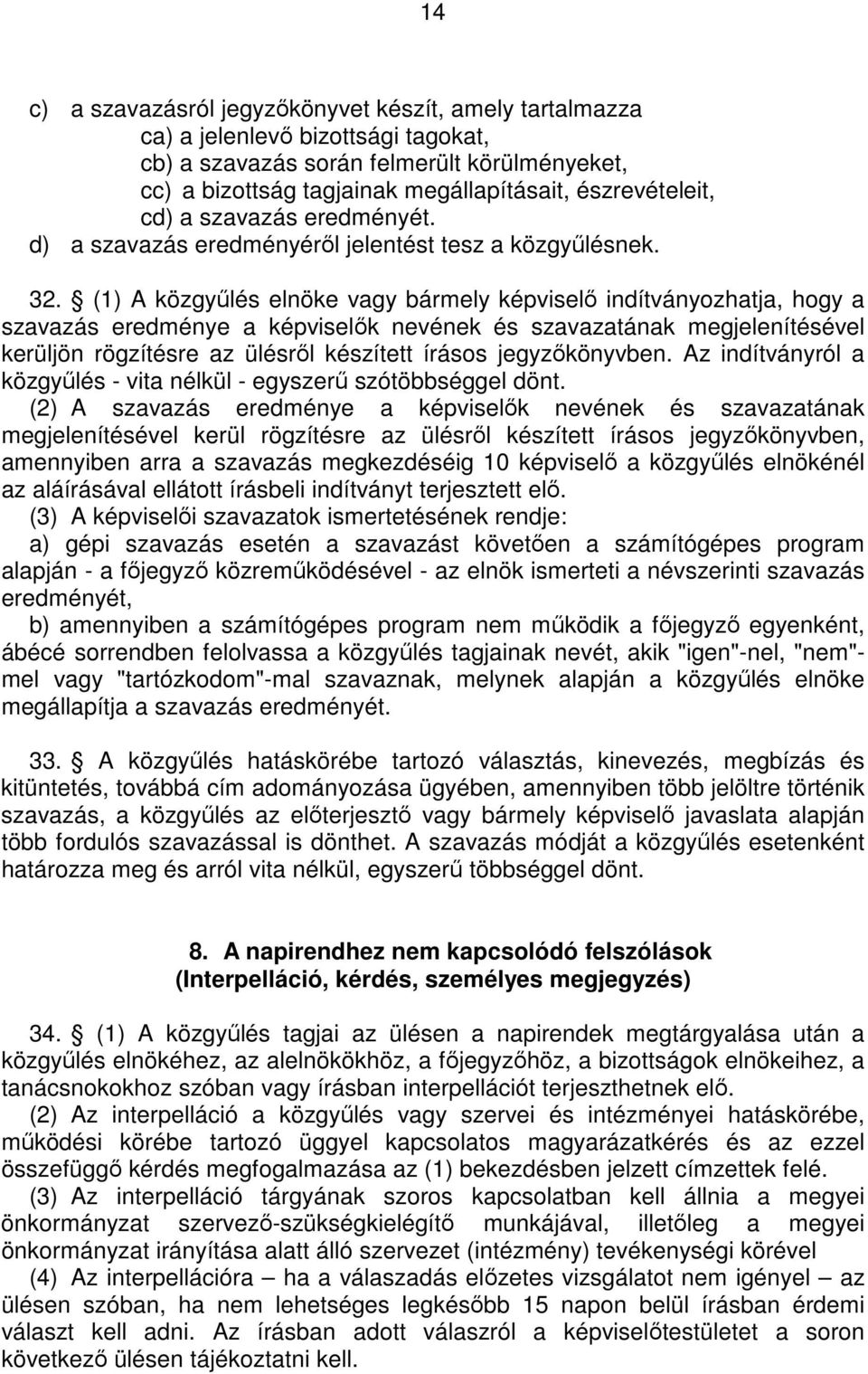 (1) A közgyőlés elnöke vagy bármely képviselı indítványozhatja, hogy a szavazás eredménye a képviselık nevének és szavazatának megjelenítésével kerüljön rögzítésre az ülésrıl készített írásos