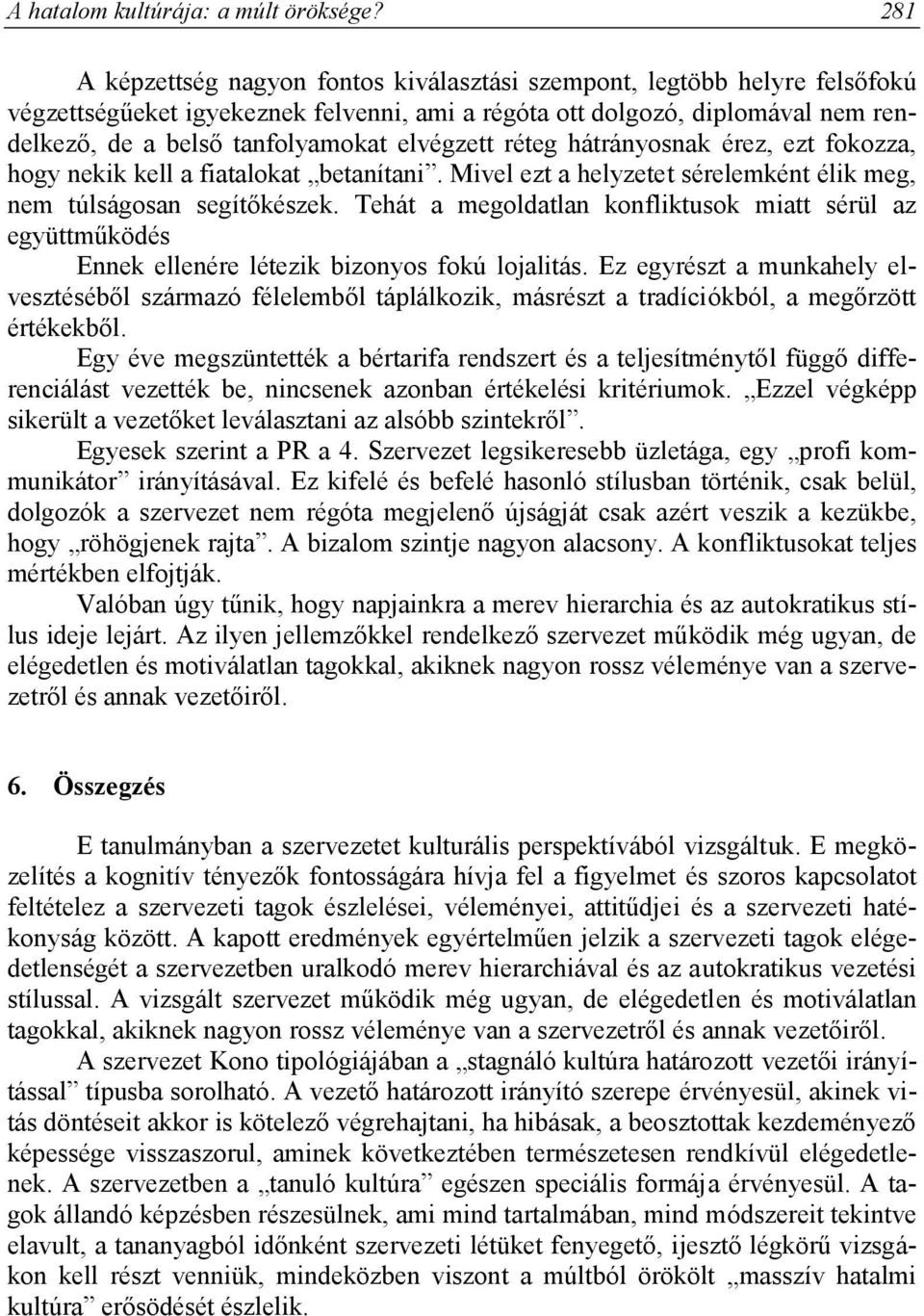 elvégzett réteg hátrányosnak érez, ezt fokozza, hogy nekik kell a fiatalokat betanítani. Mivel ezt a helyzetet sérelemként élik meg, nem túlságosan segítőkészek.