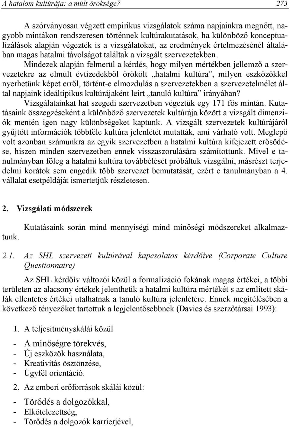 vizsgálatokat, az eredmények értelmezésénél általában magas hatalmi távolságot találtak a vizsgált szervezetekben.