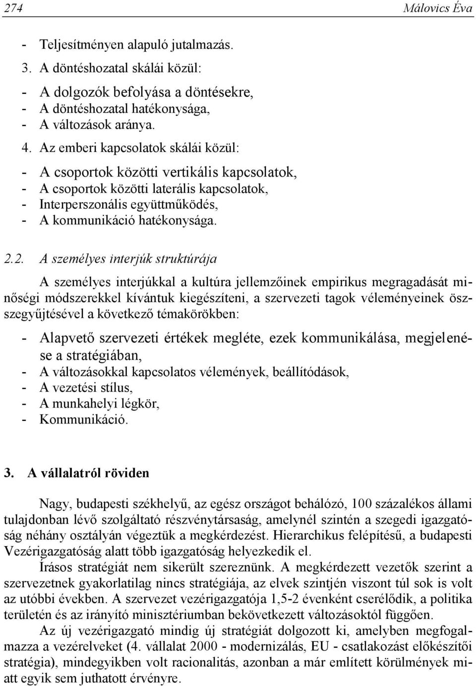 2. A személyes interjúk struktúrája A személyes interjúkkal a kultúra jellemzőinek empirikus megragadását minőségi módszerekkel kívántuk kiegészíteni, a szervezeti tagok véleményeinek