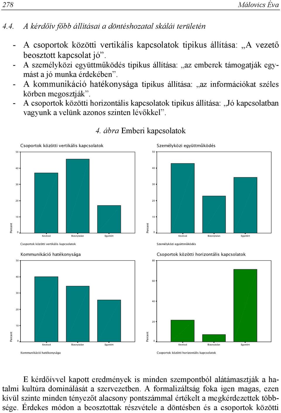 - A csoportok közötti horizontális kapcsolatok tipikus állítása: Jó kapcsolatban vagyunk a velünk azonos szinten lévőkkel. 4.