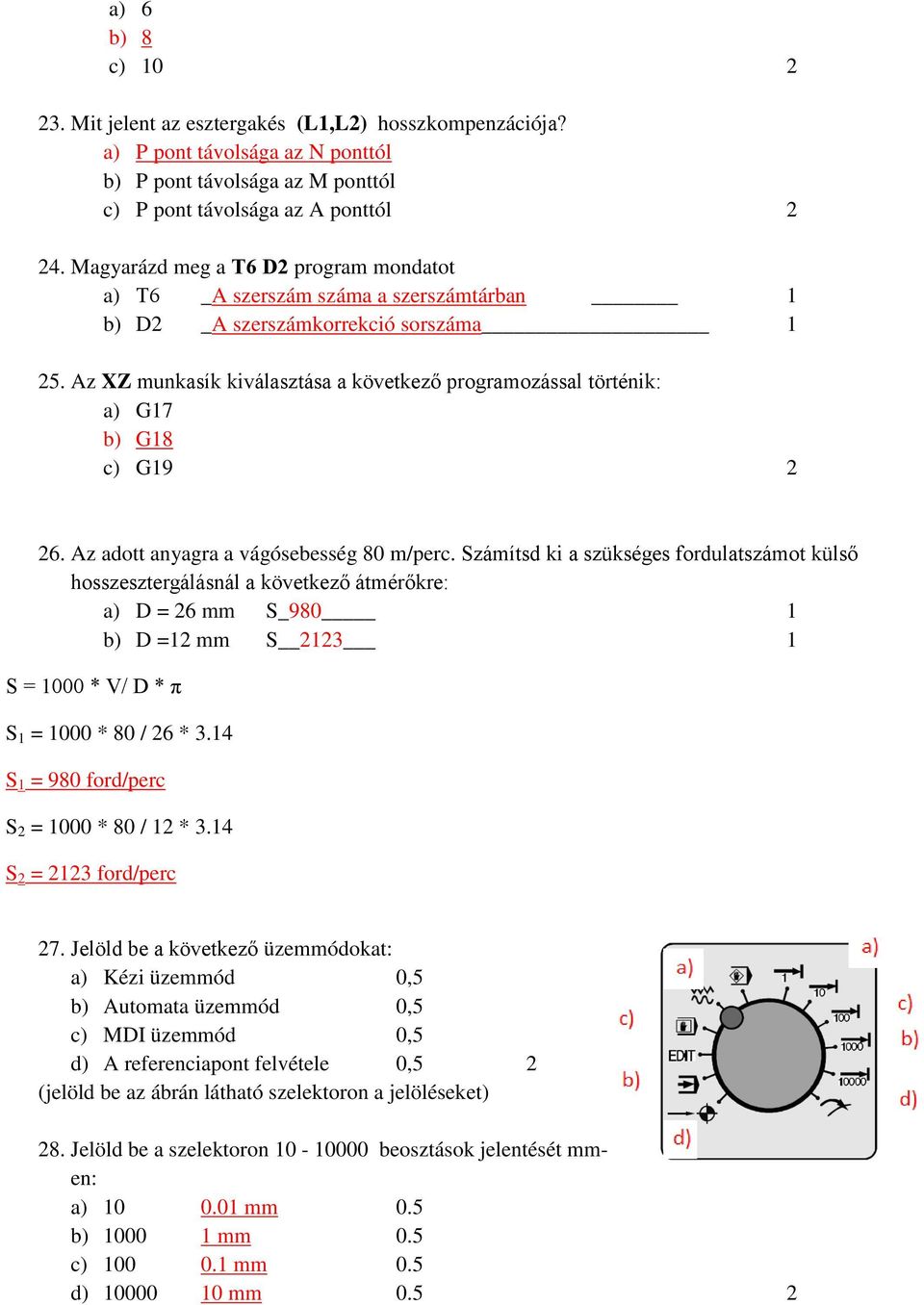 Az XZ munkasík kiválasztása a következő programozással történik: a) G17 b) G18 c) G19 2 26. Az adott anyagra a vágósebesség 80 m/perc.