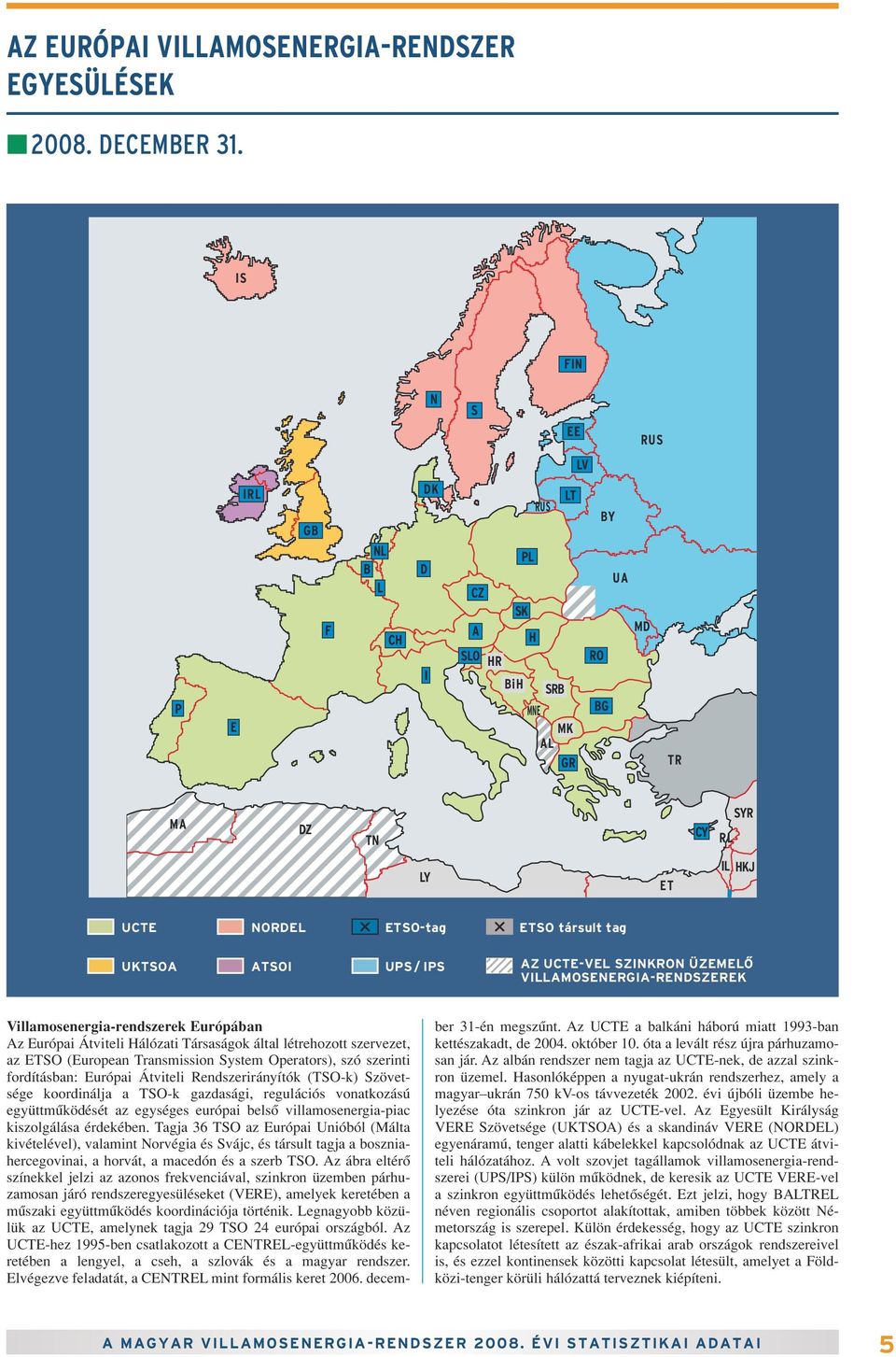 UPS / IPS AZ UCTE-VEL SZINKRON ÜZEMELÔ VILLAMOSENERGIA-RENDSZEREK Villamosenergia-rendszerek Európában Az Európai Átviteli Hálózati Társaságok által létrehozott szervezet, az ETSO (European