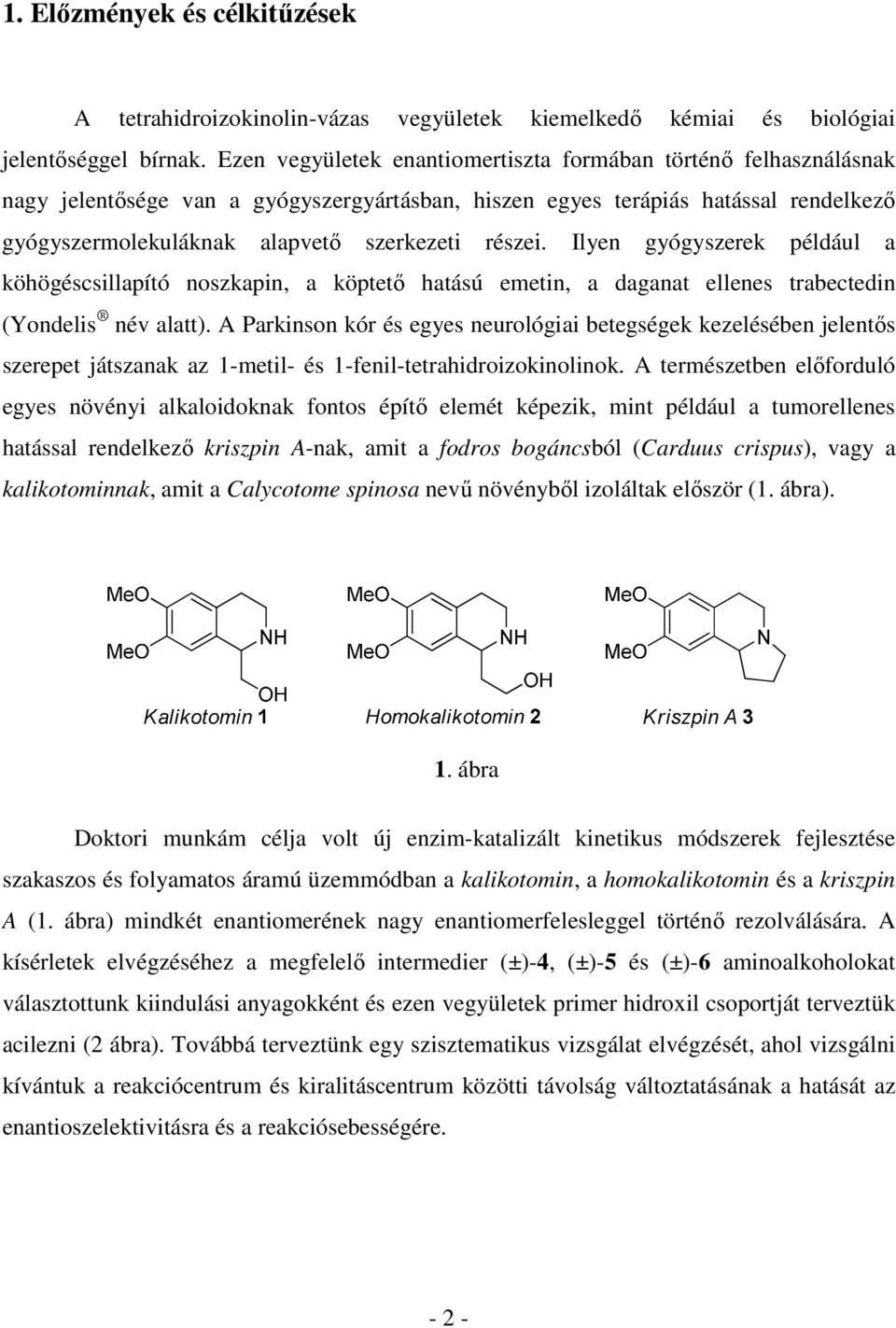 részei. Ilyen gyógyszerek például a köhögéscsillapító noszkapin, a köptető hatású emetin, a daganat ellenes trabectedin (Yondelis név alatt).