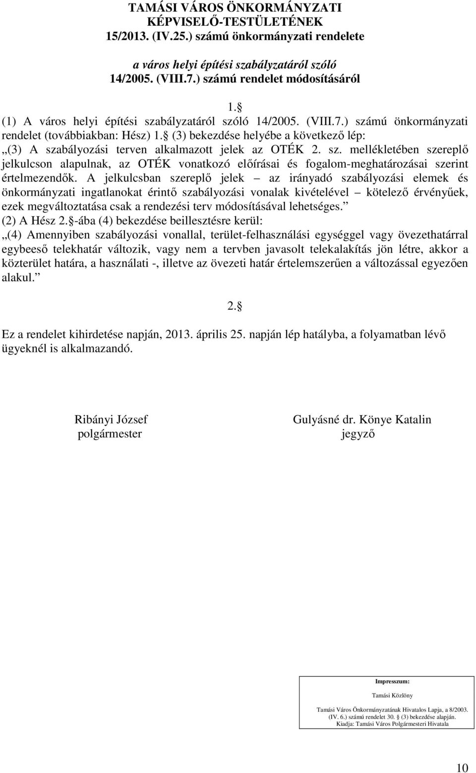 (3) bekezdése helyébe a következő lép: (3) A szabályozási terven alkalmazott jelek az OTÉK 2. sz. mellékletében szereplő jelkulcson alapulnak, az OTÉK vonatkozó előírásai és fogalom-meghatározásai szerint értelmezendők.