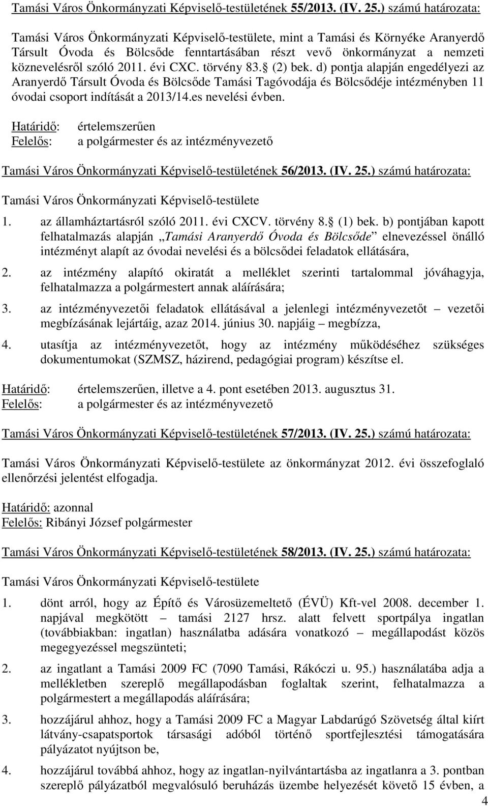 d) pontja alapján engedélyezi az Aranyerdő Társult Óvoda és Bölcsőde Tamási Tagóvodája és Bölcsődéje intézményben 11 óvodai csoport indítását a 2013/14.es nevelési évben.