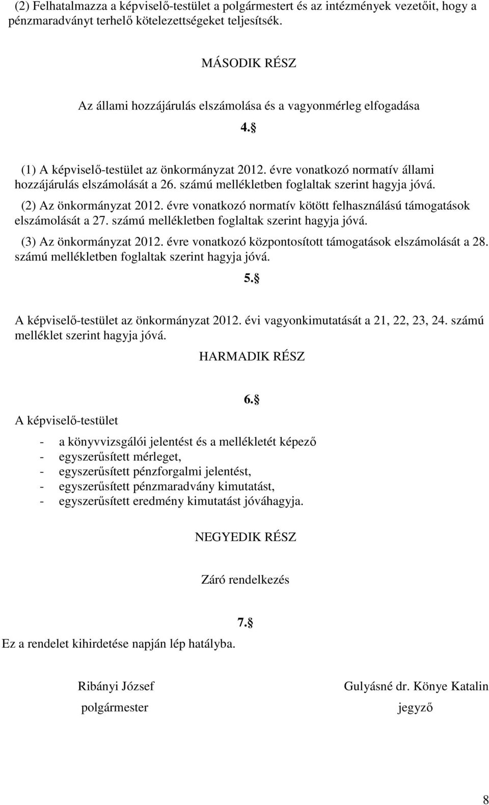 számú mellékletben foglaltak szerint hagyja jóvá. (2) Az önkormányzat 2012. évre vonatkozó normatív kötött felhasználású támogatások elszámolását a 27.