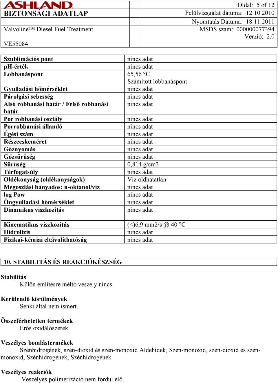 Öngyulladási hőmérséklet Dinamikus viszkozitás Kinematikus viszkozitás (<)6,9 mm2/s @ 40 C Hidrolízis Fizikai-kémiai eltávolíthatóság 10.